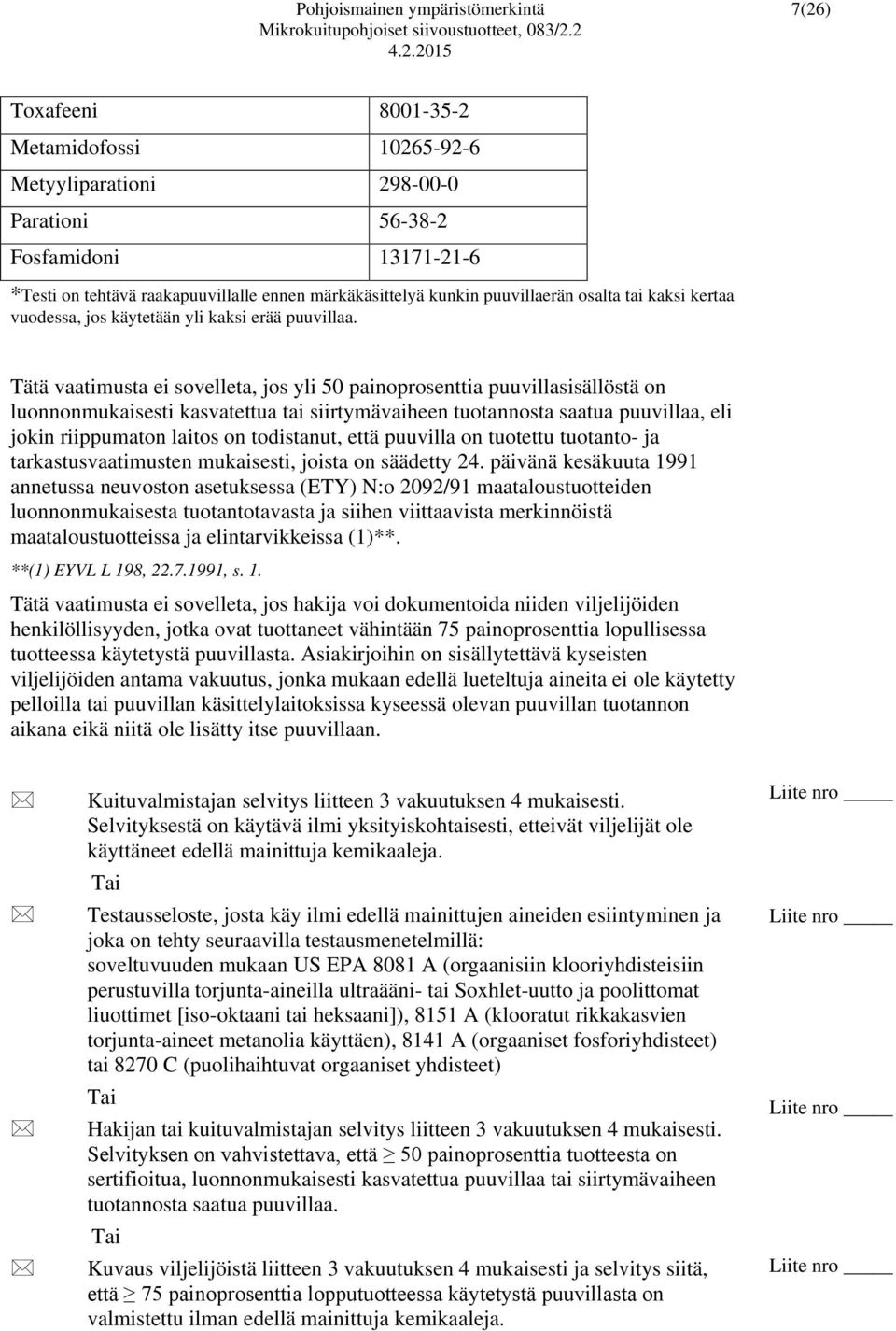 Tätä vaatimusta ei sovelleta, jos yli 50 painoprosenttia puuvillasisällöstä on luonnonmukaisesti kasvatettua tai siirtymävaiheen tuotannosta saatua puuvillaa, eli jokin riippumaton laitos on