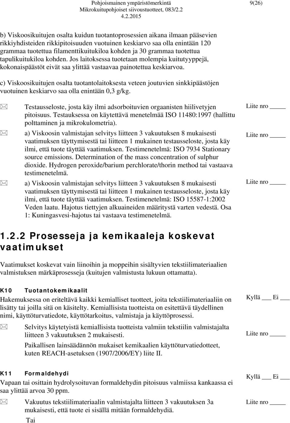 c) Viskoosikuitujen osalta tuotantolaitoksesta veteen joutuvien sinkkipäästöjen vuotuinen keskiarvo saa olla enintään 0,3 g/kg.