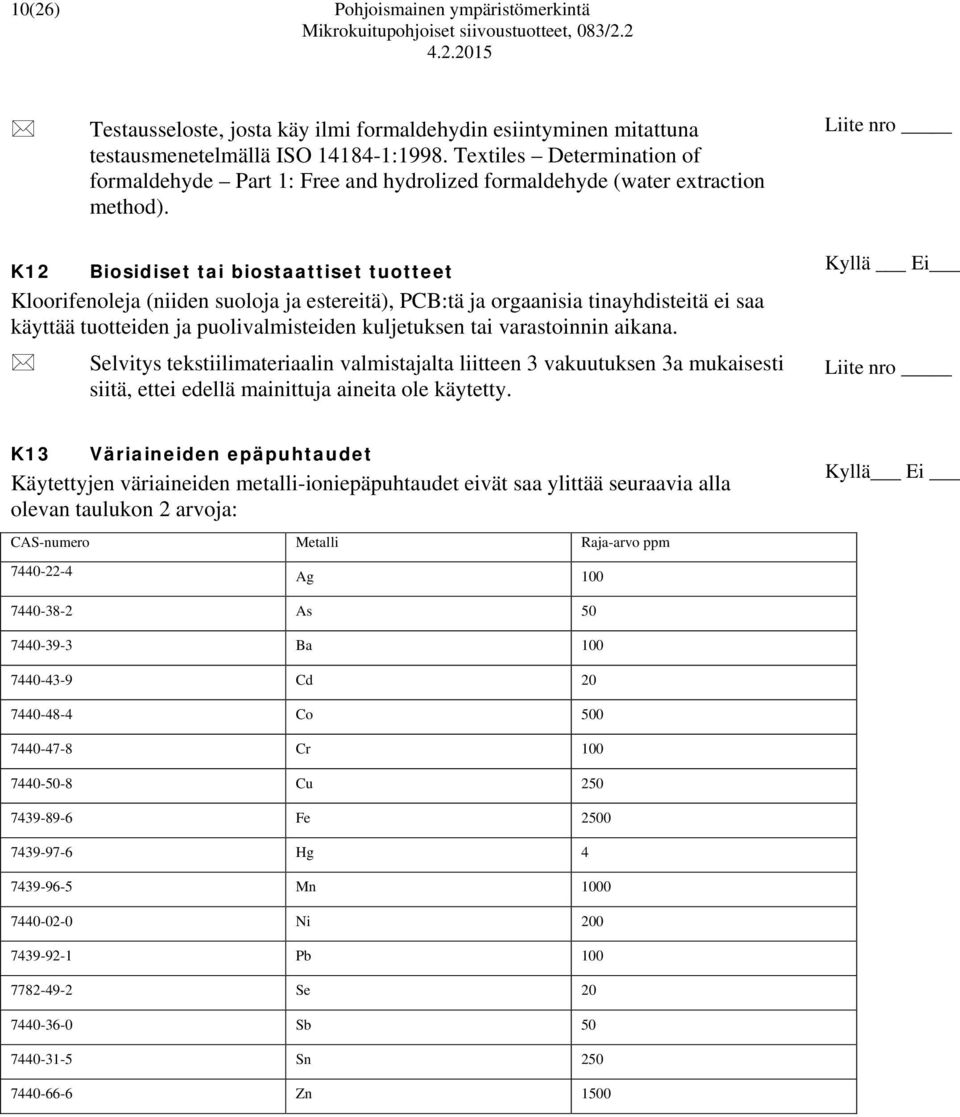 K12 Biosidiset tai biostaattiset tuotteet Kloorifenoleja (niiden suoloja ja estereitä), PCB:tä ja orgaanisia tinayhdisteitä ei saa käyttää tuotteiden ja puolivalmisteiden kuljetuksen tai varastoinnin