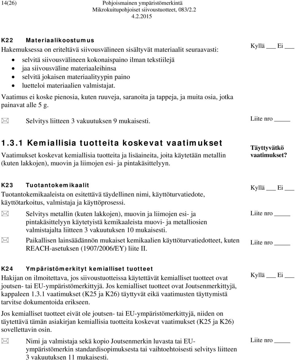 Vaatimus ei koske pienosia, kuten ruuveja, saranoita ja tappeja, ja muita osia, jotka painavat alle 5 g. Selvitys liitteen 3 