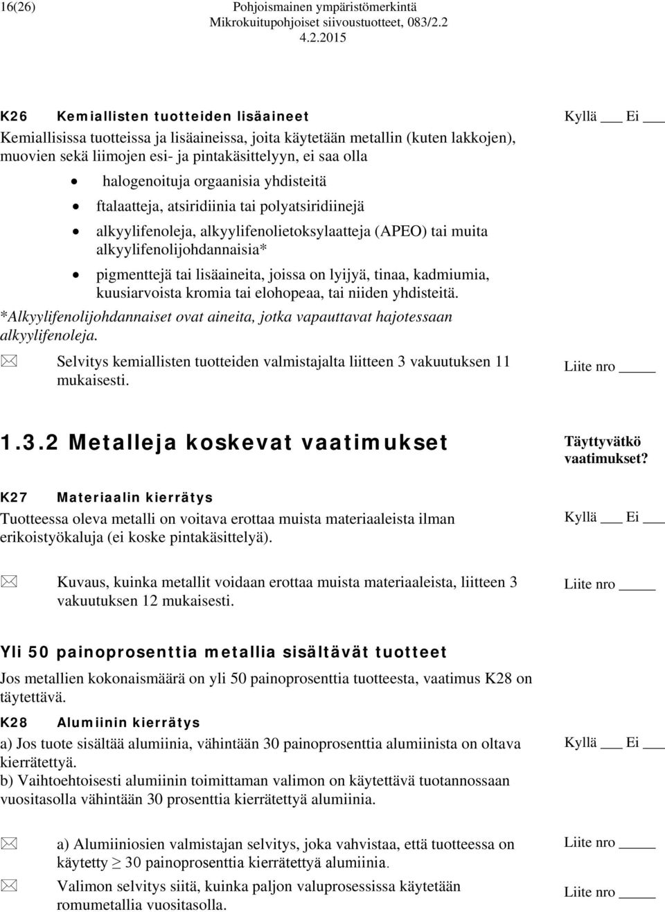 alkyylifenolijohdannaisia* pigmenttejä tai lisäaineita, joissa on lyijyä, tinaa, kadmiumia, kuusiarvoista kromia tai elohopeaa, tai niiden yhdisteitä.