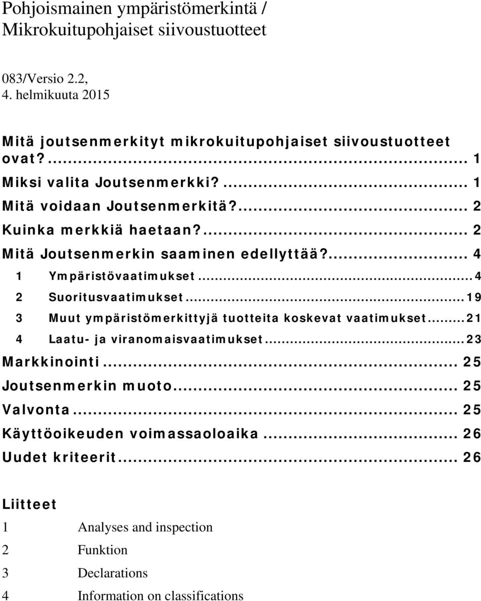 ... 4 1 Ympäristövaatimukset... 4 2 Suoritusvaatimukset... 19 3 Muut ympäristömerkittyjä tuotteita koskevat vaatimukset... 21 4 Laatu- ja viranomaisvaatimukset.