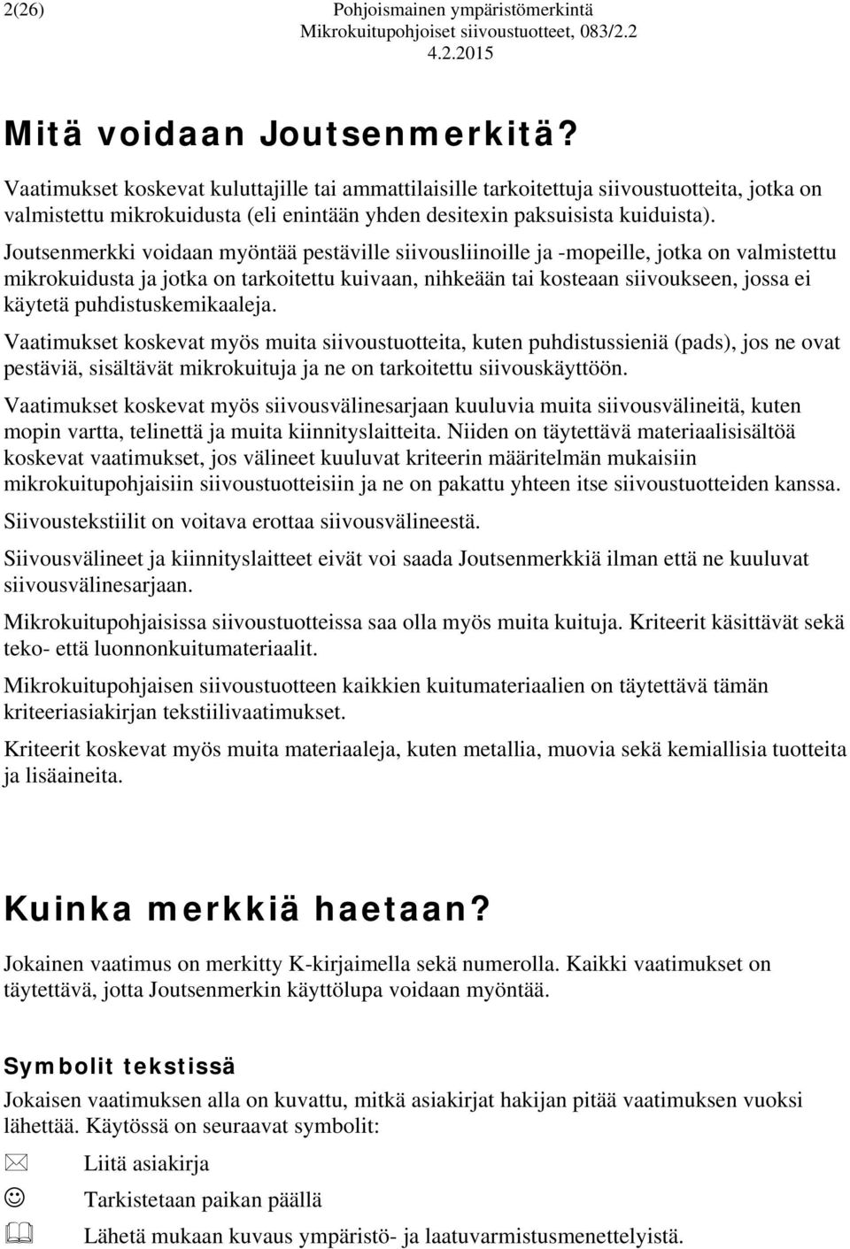 Joutsenmerkki voidaan myöntää pestäville siivousliinoille ja -mopeille, jotka on valmistettu mikrokuidusta ja jotka on tarkoitettu kuivaan, nihkeään tai kosteaan siivoukseen, jossa ei käytetä