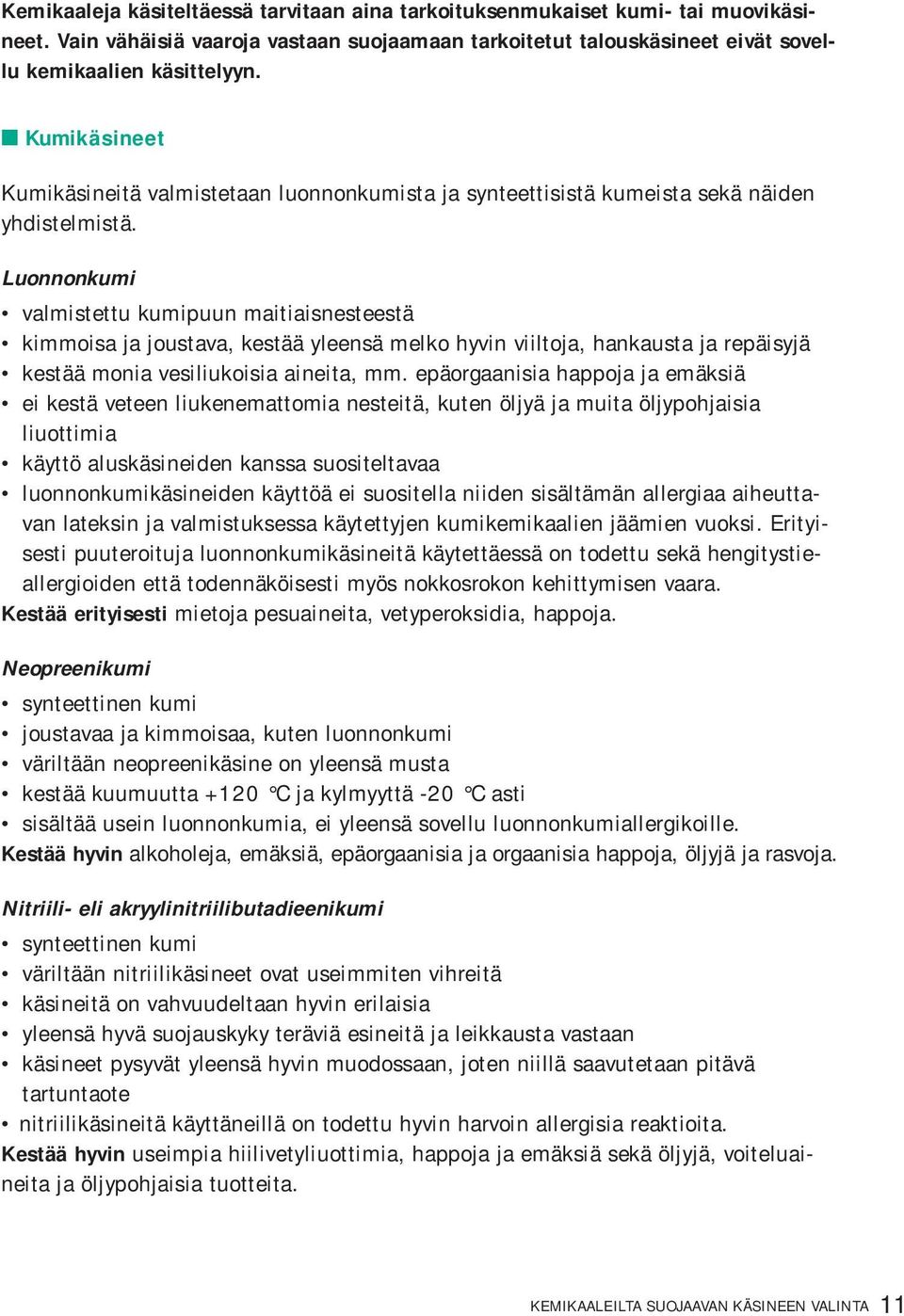 Luonnonkumi valmistettu kumipuun maitiaisnesteestä kimmoisa ja joustava, kestää yleensä melko hyvin viiltoja, hankausta ja repäisyjä kestää monia vesiliukoisia aineita, mm.