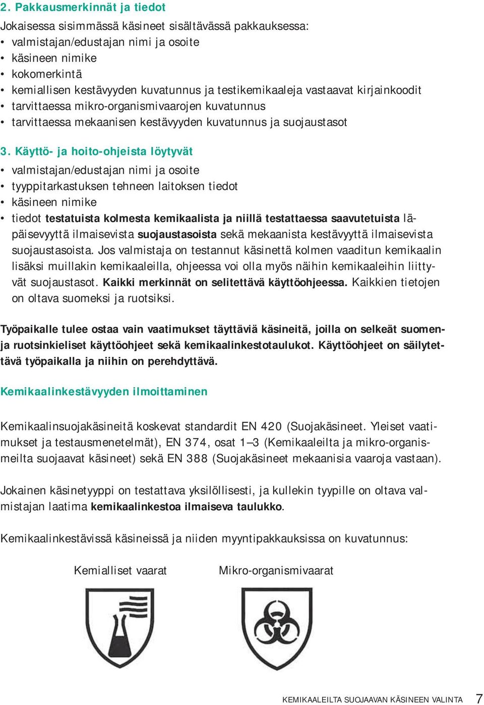 Käyttö- ja hoito-ohjeista löytyvät valmistajan/edustajan nimi ja osoite tyyppitarkastuksen tehneen laitoksen tiedot käsineen nimike tiedot testatuista kolmesta kemikaalista ja niillä testattaessa