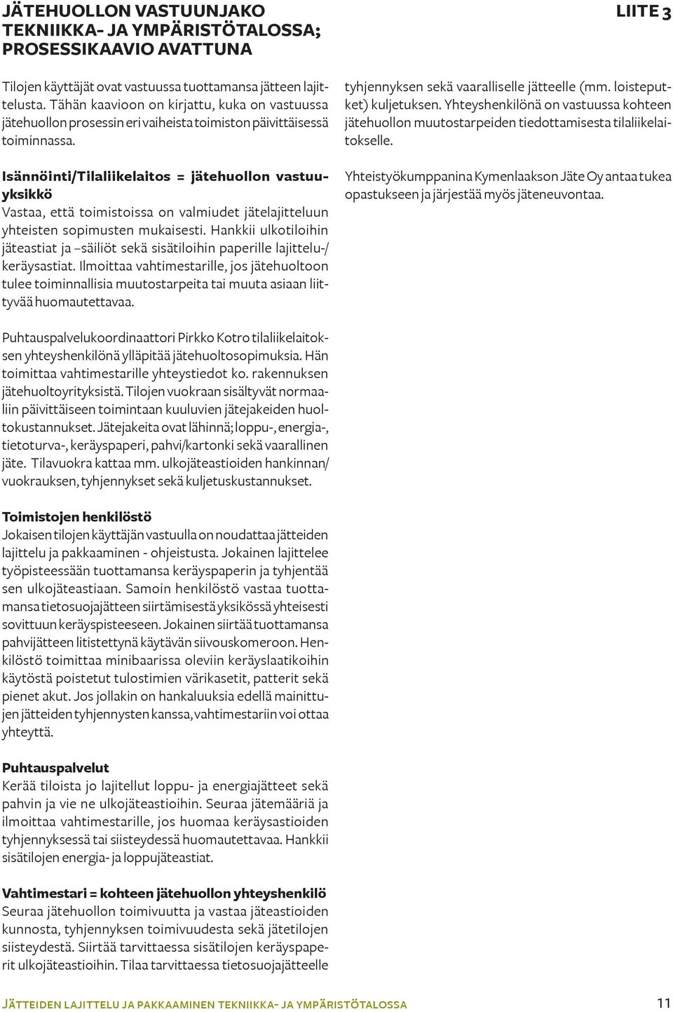 Isännöinti/Tilaliikelaitos = jätehuollon vastuuyksikkö Vastaa, että toimistoissa on valmiudet jätelajitteluun yhteisten sopimusten mukaisesti.