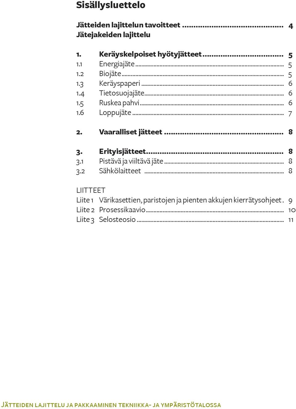 .. 8 3.1 Pistävä ja viiltävä jäte... 8 3.2 Sähkölaitteet... 8 LIITTEET Liite 1 Värikasettien, paristojen ja pienten akkujen kierrätysohjeet.