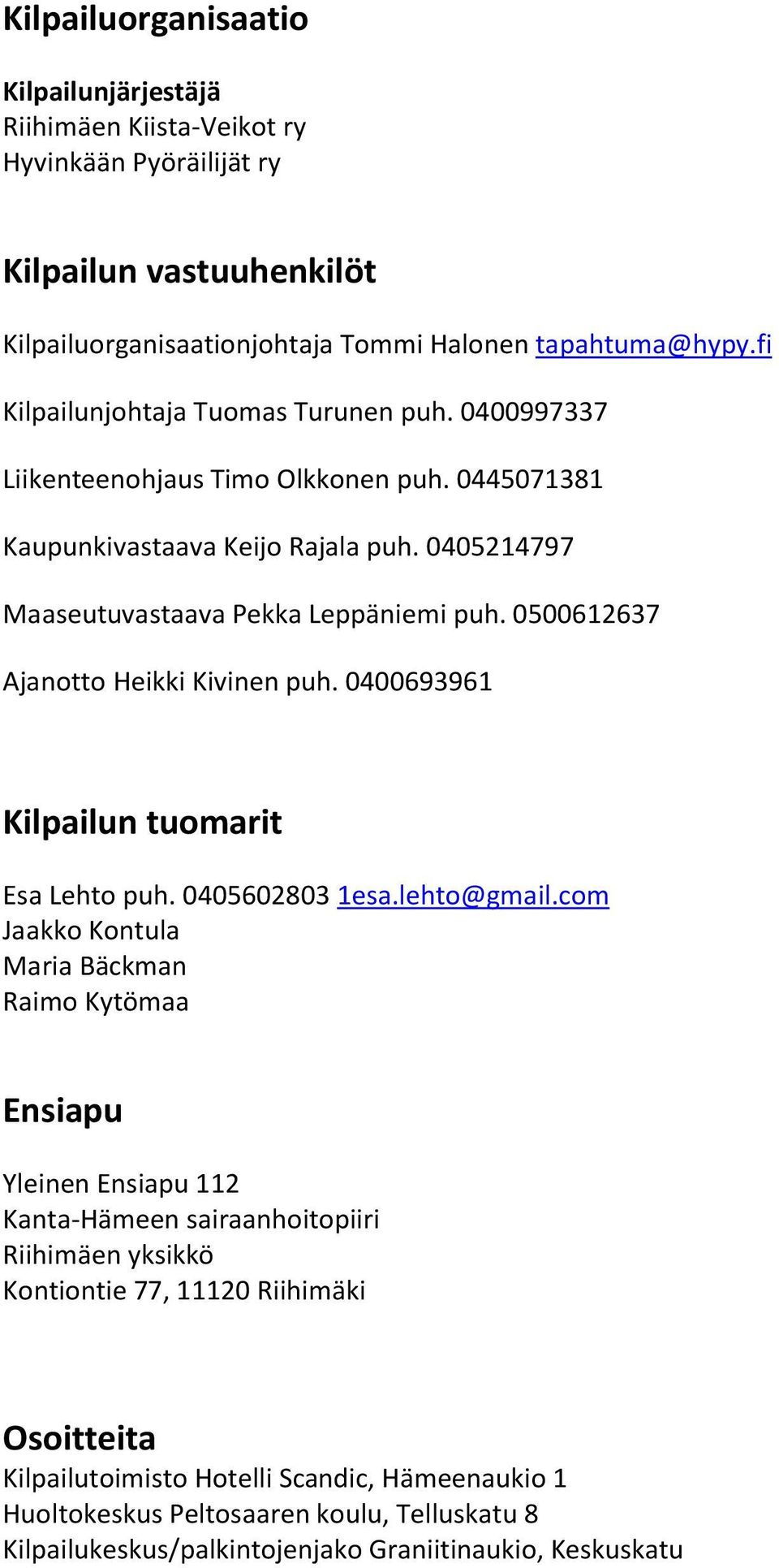 0500612637 Ajanotto Heikki Kivinen puh. 0400693961 Kilpailun tuomarit Esa Lehto puh. 0405602803 1esa.lehto@gmail.