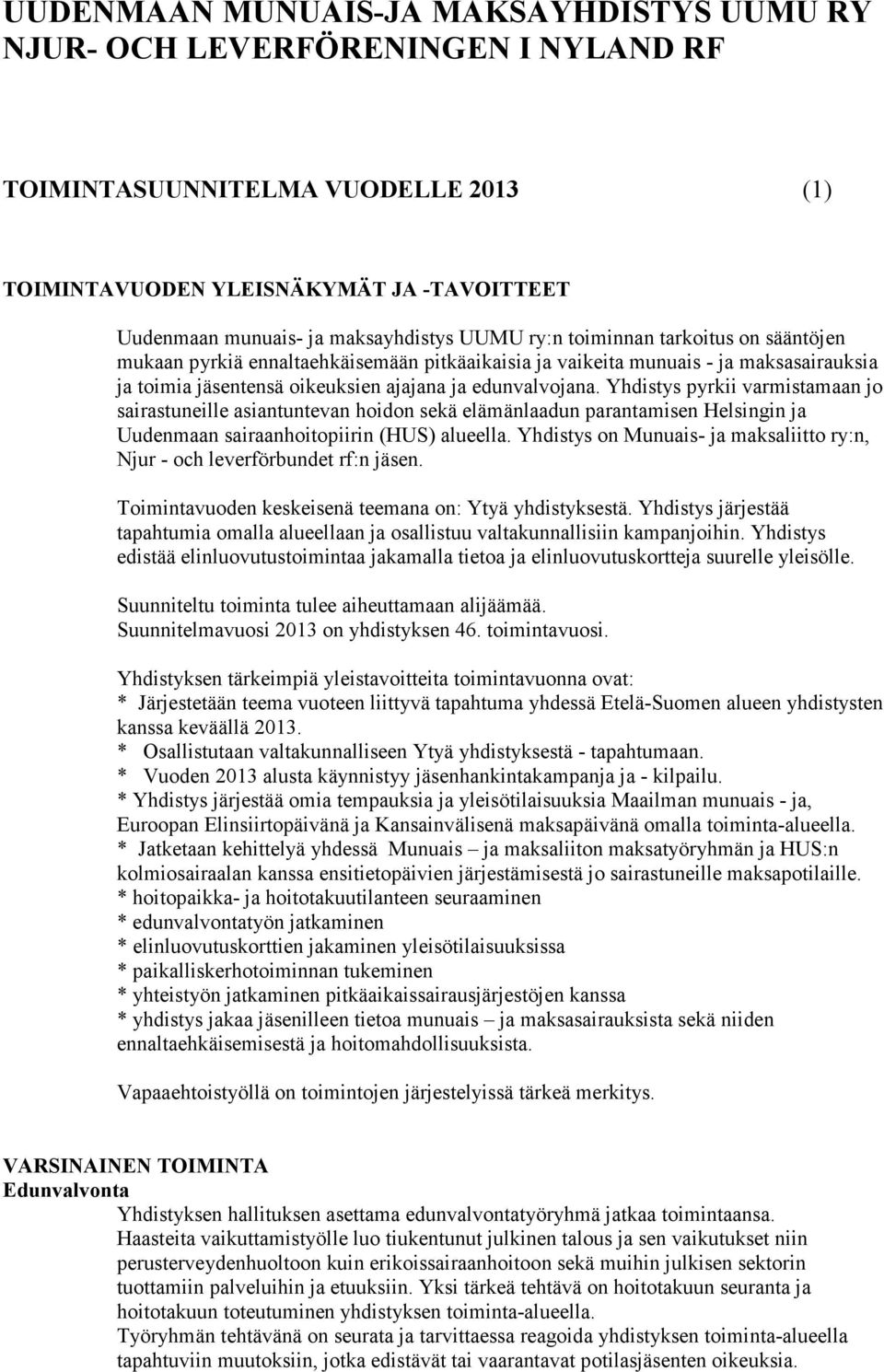 Yhdistys pyrkii varmistamaan jo sairastuneille asiantuntevan hoidon sekä elämänlaadun parantamisen Helsingin ja Uudenmaan sairaanhoitopiirin (HUS) alueella.