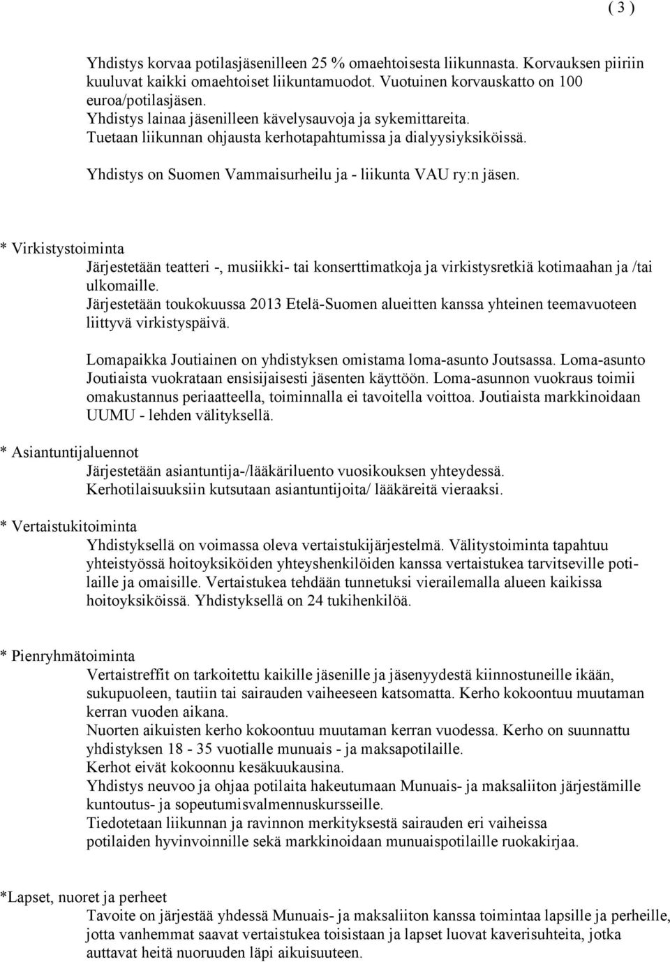 * Virkistystoiminta Järjestetään teatteri -, musiikki- tai konserttimatkoja ja virkistysretkiä kotimaahan ja /tai ulkomaille.