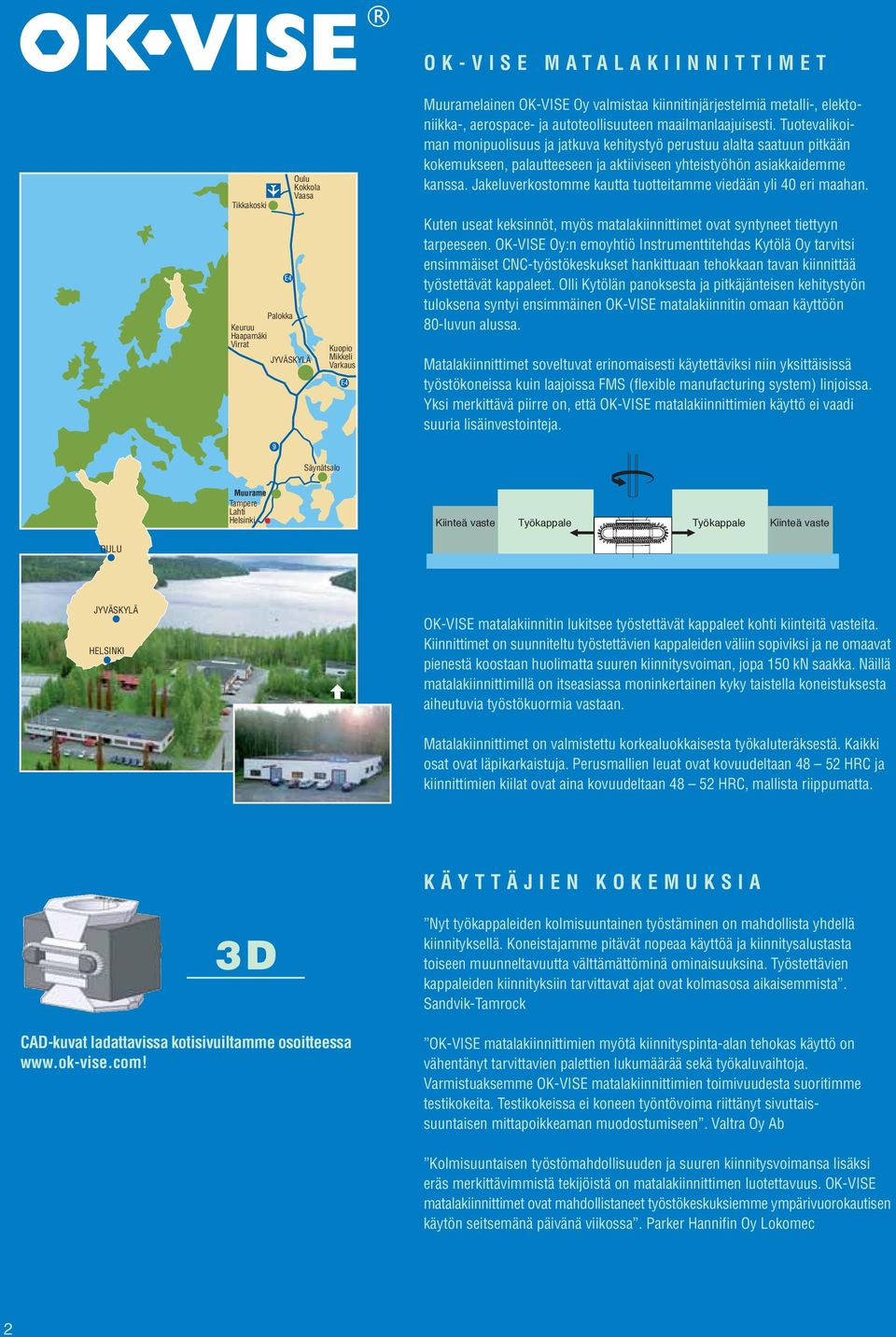Tuotevalikoiman monipuolisuus ja jatkuva kehitystyö perustuu alalta saatuun pitkään kokemukseen, palautteeseen ja aktiiviseen yhteistyöhön asiakkaidemme kanssa.