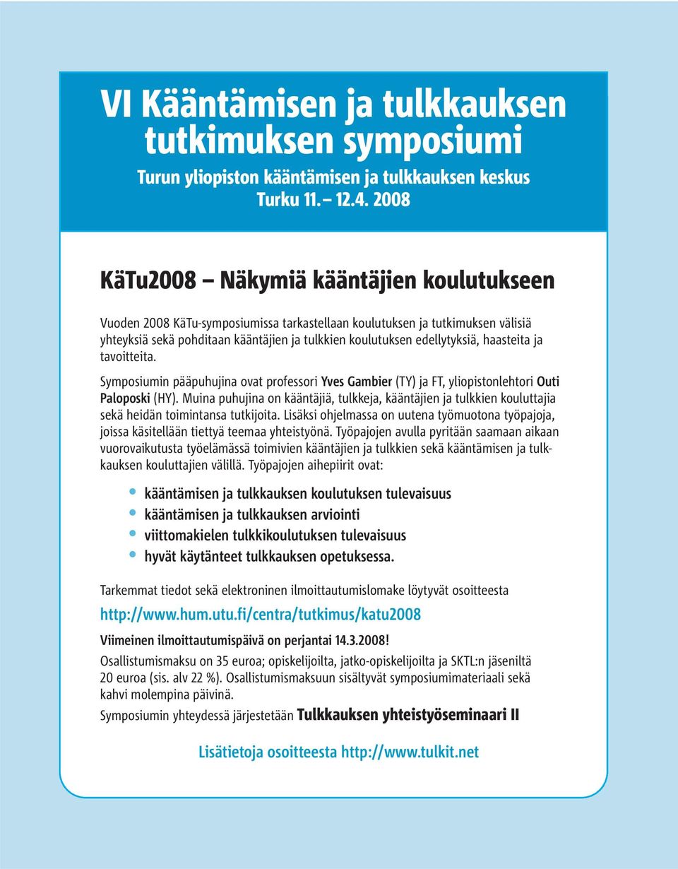 2008 KäTu2008 Näkymiä kääntäjien koulutukseen Vuoden 2008 KäTu-symposiumissa tarkastellaan koulutuksen ja tutkimuksen välisiä yhteyksiä sekä pohditaan kääntäjien ja tulkkien koulutuksen edellytyksiä,