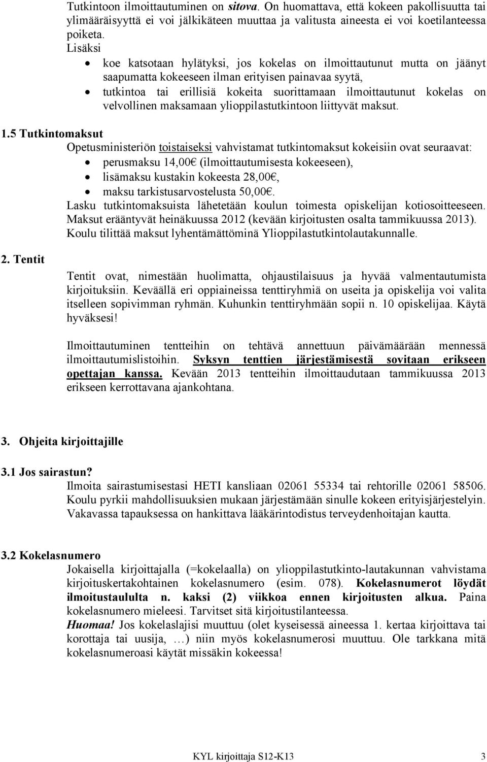 on velvollinen maksamaan ylioppilastutkintoon liittyvät maksut. 1.