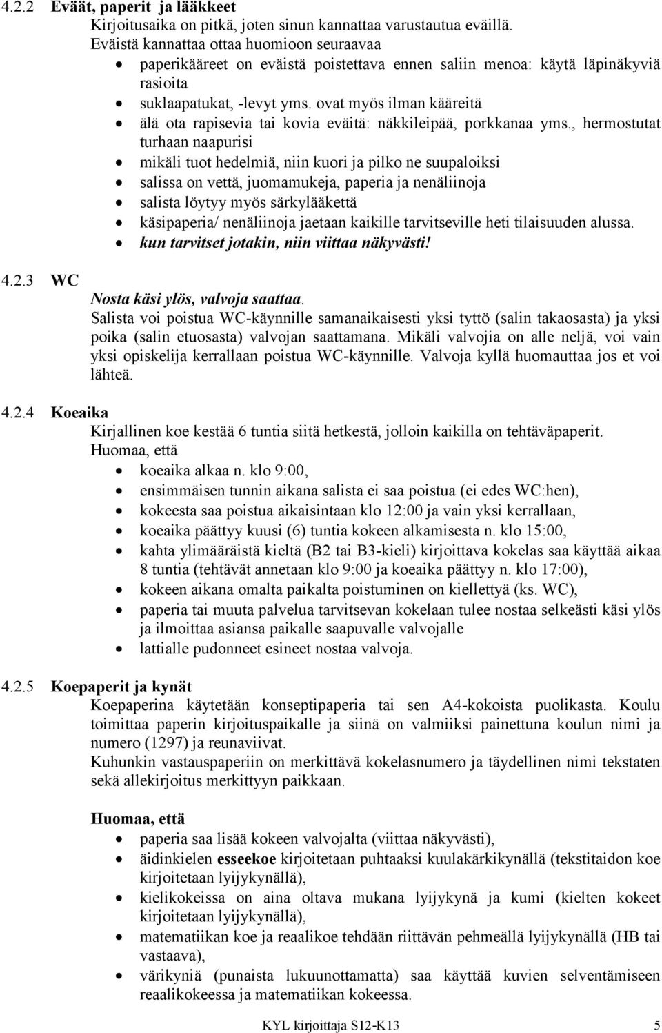 ovat myös ilman kääreitä älä ota rapisevia tai kovia eväitä: näkkileipää, porkkanaa yms.