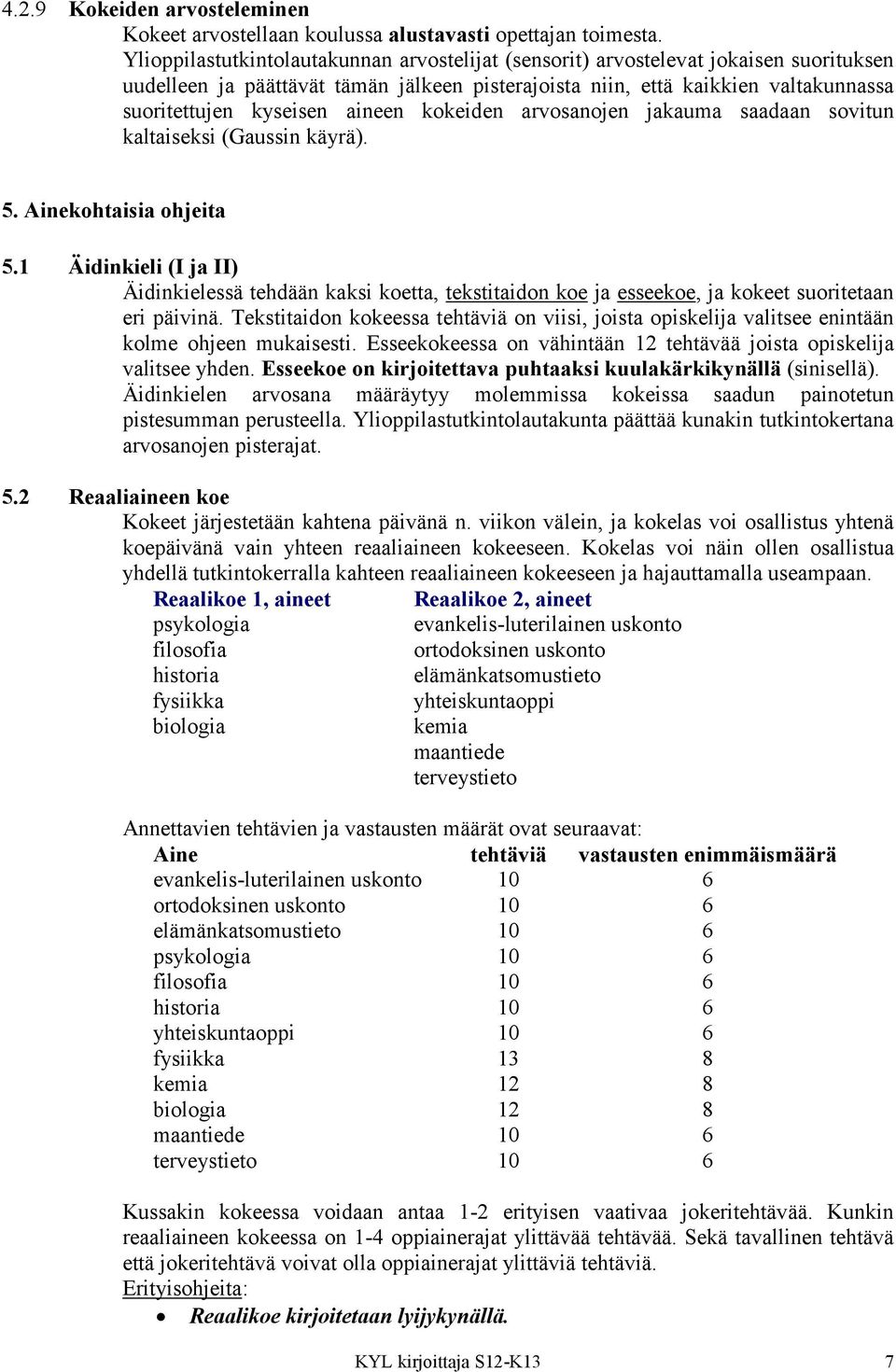 aineen kokeiden arvosanojen jakauma saadaan sovitun kaltaiseksi (Gaussin käyrä). 5. Ainekohtaisia ohjeita 5.