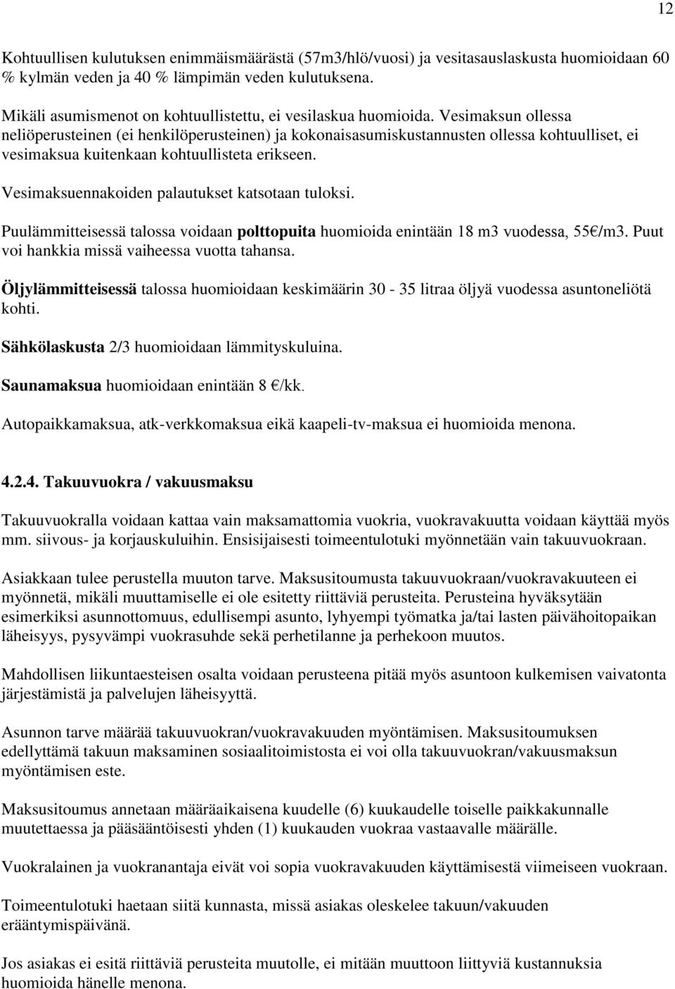 Vesimaksun ollessa neliöperusteinen (ei henkilöperusteinen) ja kokonaisasumiskustannusten ollessa kohtuulliset, ei vesimaksua kuitenkaan kohtuullisteta erikseen.