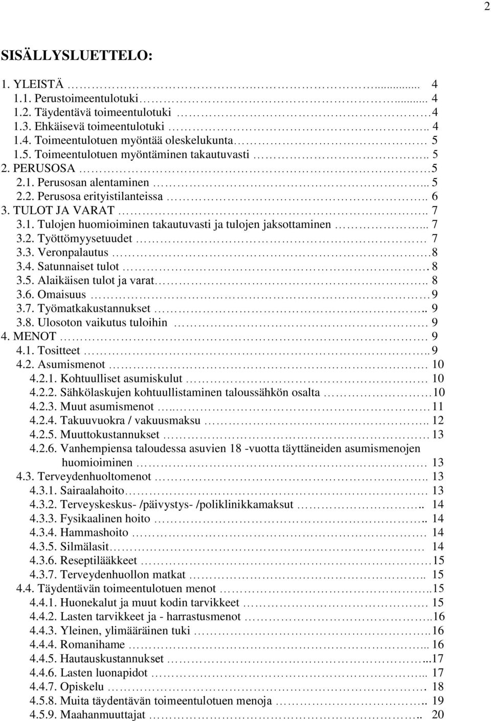 .. 7 3.2. Työttömyysetuudet 7 3.3. Veronpalautus. 8 3.4. Satunnaiset tulot. 8 3.5. Alaikäisen tulot ja varat.. 8 3.6. Omaisuus 9 3.7. Työmatkakustannukset.. 9 3.8. Ulosoton vaikutus tuloihin 9 4.