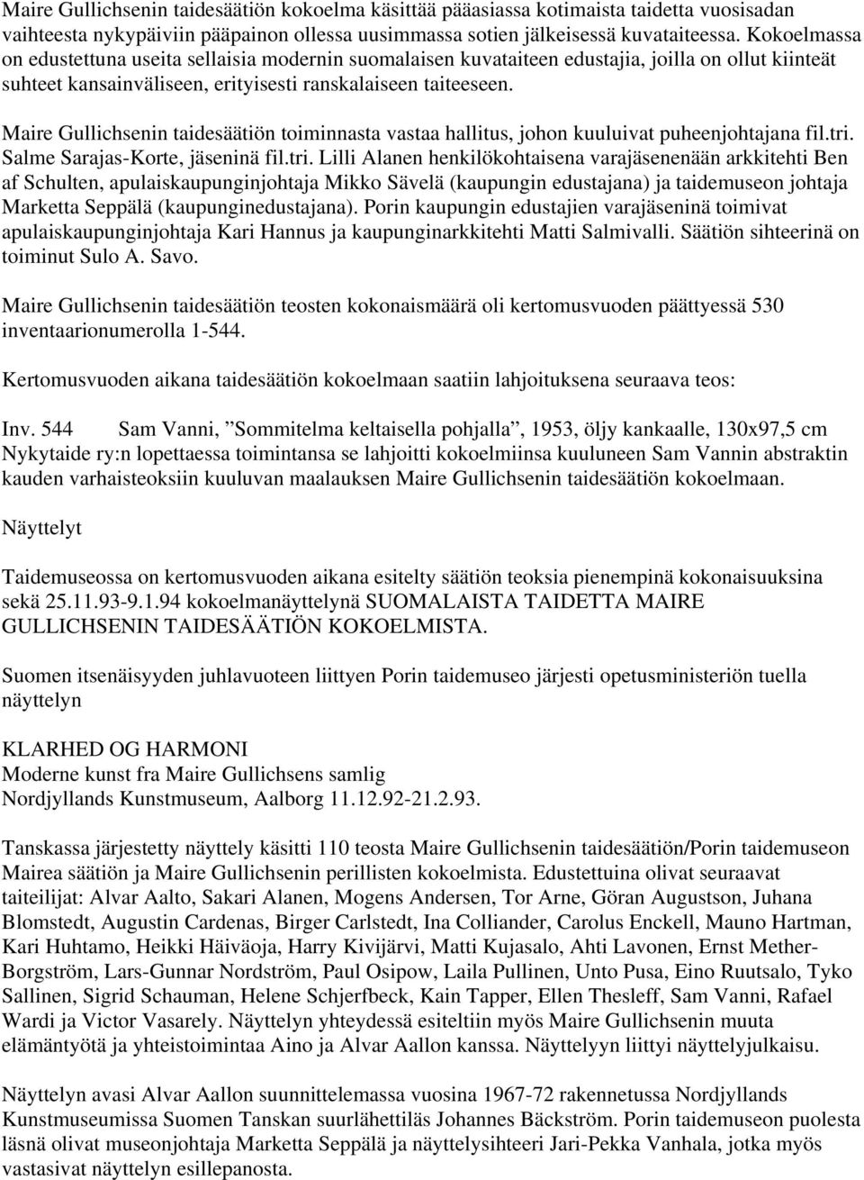 Maire Gullichsenin taidesäätiön toiminnasta vastaa hallitus, johon kuuluivat puheenjohtajana fil.tri.