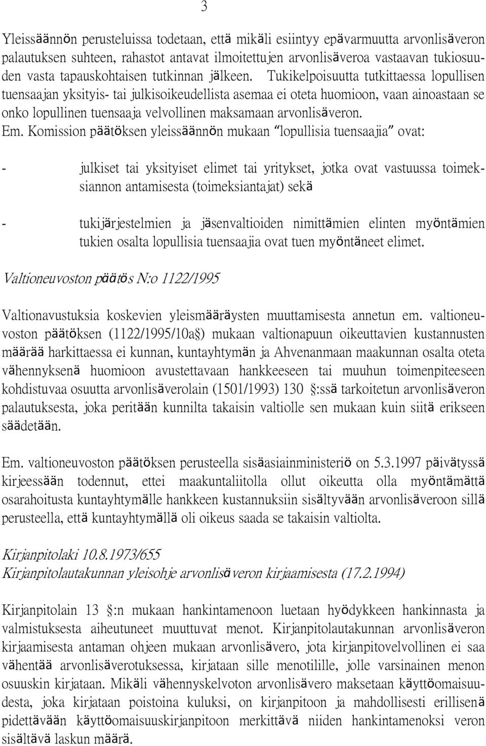 Tukikelpoisuutta tutkittaessa lopullisen tuensaajan yksityis- tai julkisoikeudellista asemaa ei oteta huomioon, vaan ainoastaan se onko lopullinen tuensaaja velvollinen maksamaan arvonlisäveron. Em.