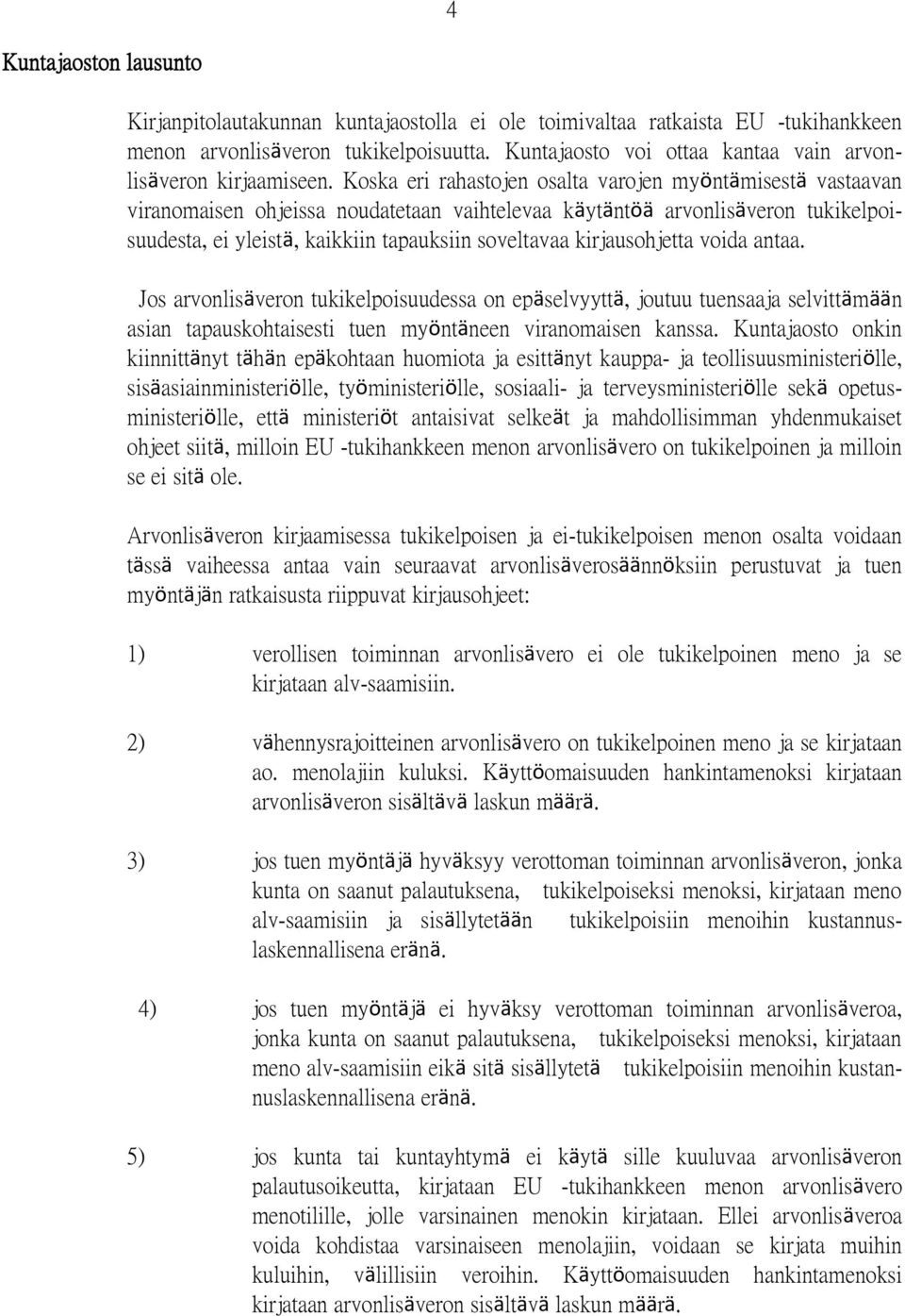 Koska eri rahastojen osalta varojen myöntämisestä vastaavan viranomaisen ohjeissa noudatetaan vaihtelevaa käytäntöä arvonlisäveron tukikelpoisuudesta, ei yleistä, kaikkiin tapauksiin soveltavaa