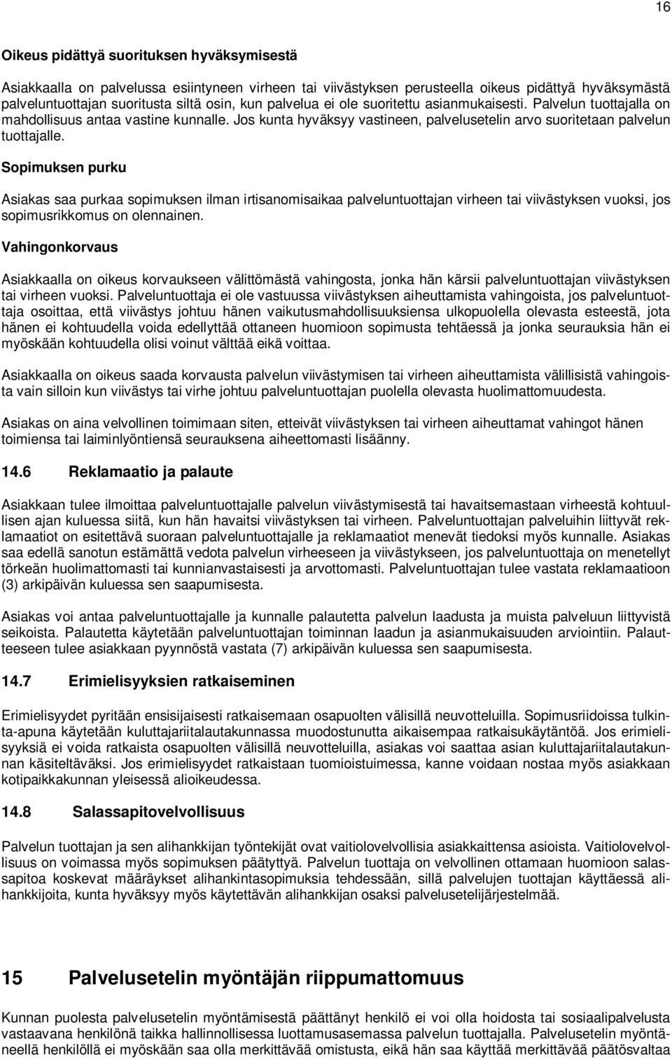 Sopimuksen purku Asiakas saa purkaa sopimuksen ilman irtisanomisaikaa palveluntuottajan virheen tai viivästyksen vuoksi, jos sopimusrikkomus on olennainen.