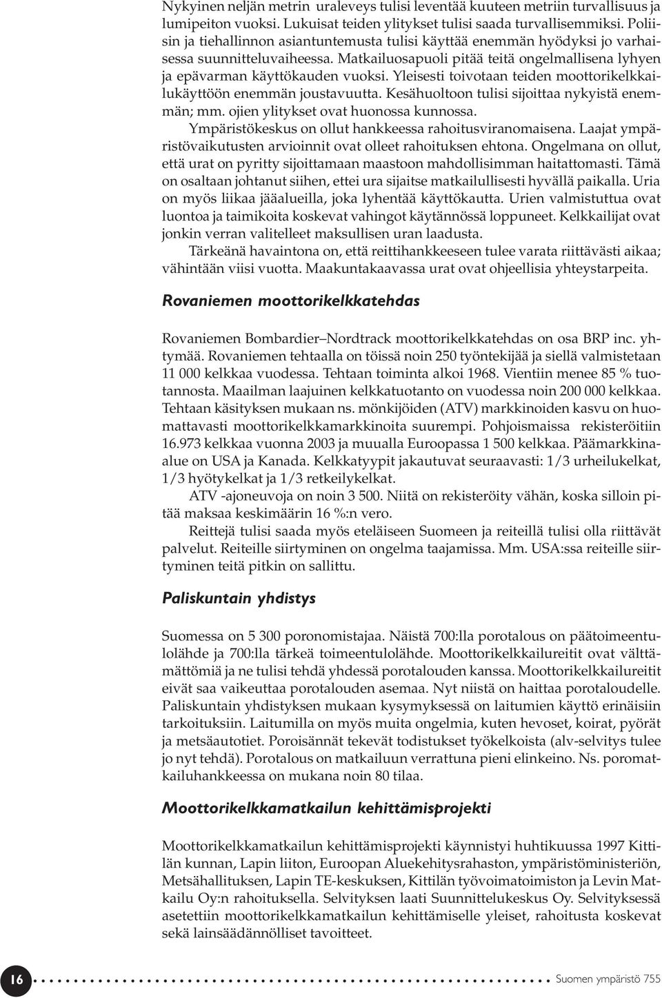 Yleisesti toivotaan teiden moottorikelkkailukäyttöön enemmän joustavuutta. Kesähuoltoon tulisi sijoittaa nykyistä enemmän; mm. ojien ylitykset ovat huonossa kunnossa.
