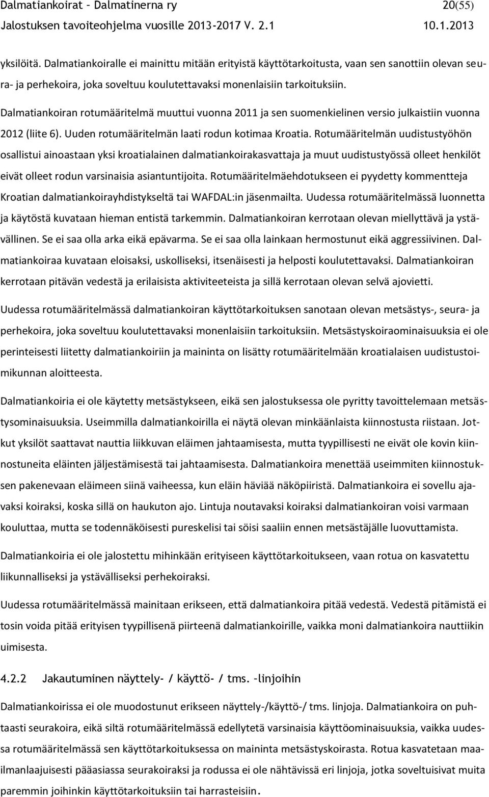 Dalmatiankoiran rotumääritelmä muuttui vuonna 2011 ja sen suomenkielinen versio julkaistiin vuonna 2012 (liite 6). Uuden rotumääritelmän laati rodun kotimaa Kroatia.