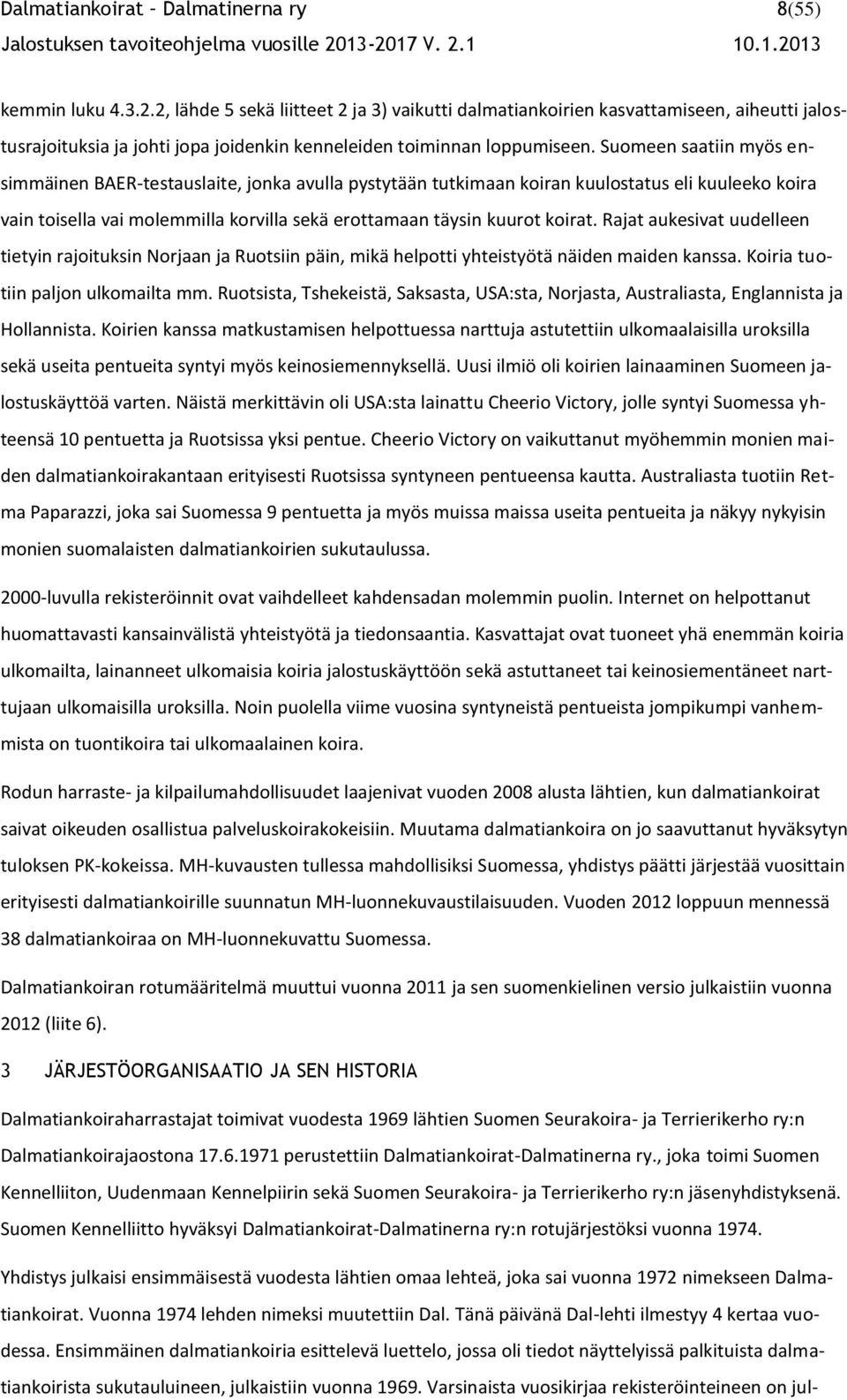 Suomeen saatiin myös ensimmäinen BAER-testauslaite, jonka avulla pystytään tutkimaan koiran kuulostatus eli kuuleeko koira vain toisella vai molemmilla korvilla sekä erottamaan täysin kuurot koirat.