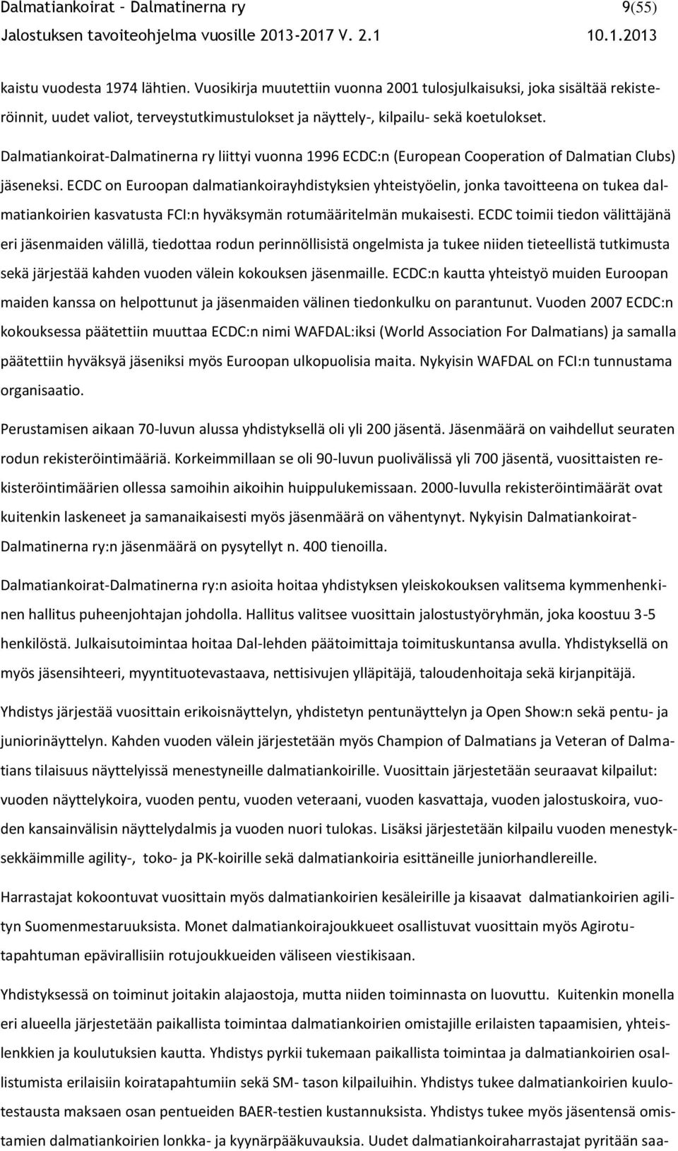 Dalmatiankoirat-Dalmatinerna ry liittyi vuonna 1996 ECDC:n (European Cooperation of Dalmatian Clubs) jäseneksi.