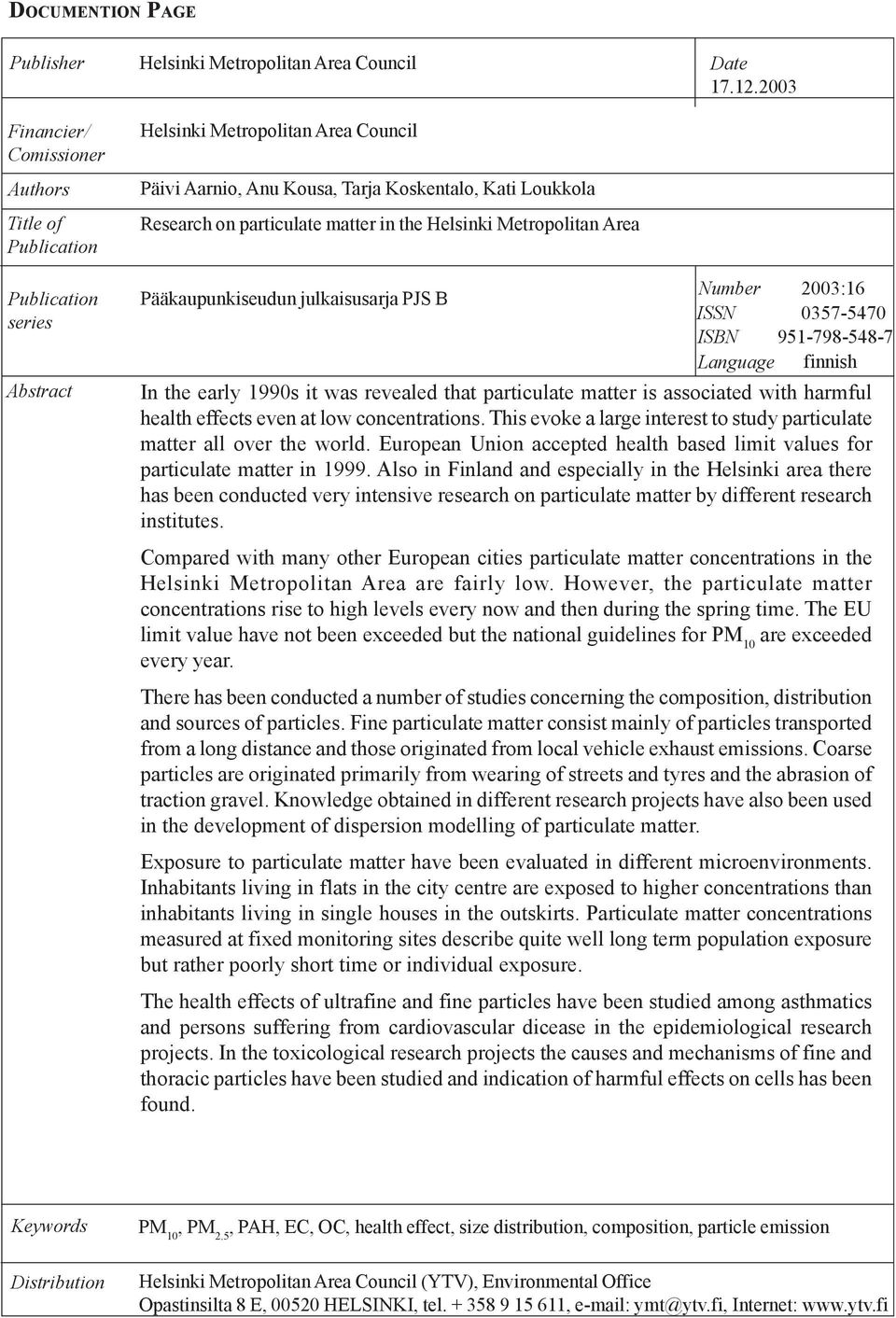 2003 Publication series Abstract Pääkaupunkiseudun julkaisusarja PJS B Number 2003:16 ISSN 0357-5470 ISBN 951-798-548-7 Language finnish In the early 1990s it was revealed that particulate matter is