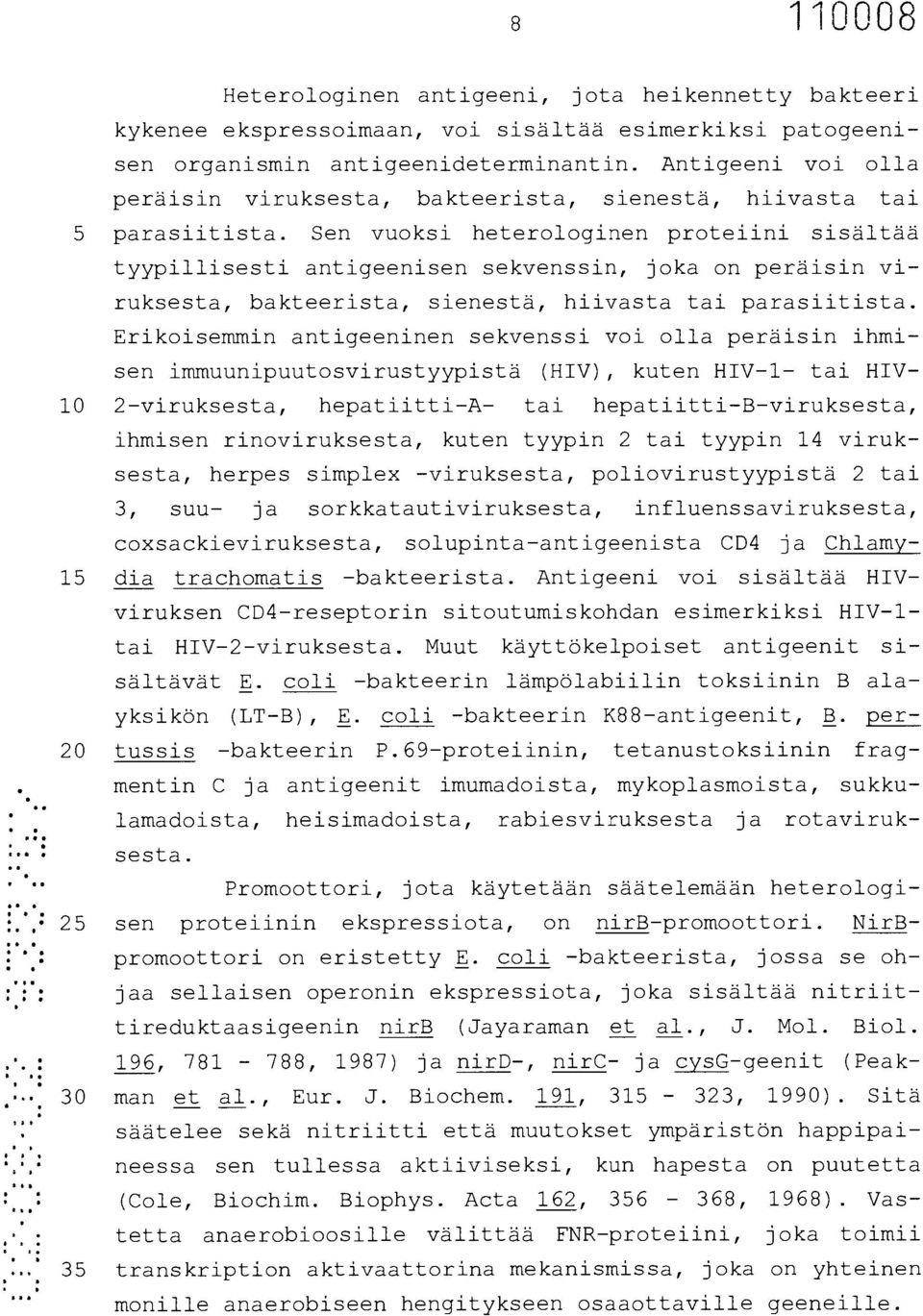 Sen vuoksi heterologinen proteiini sisältää tyypillisesti antigeenisen sekvenssin, joka on peräisin viruksesta, bakteerista, sienestä, hiivasta tai parasiitista.