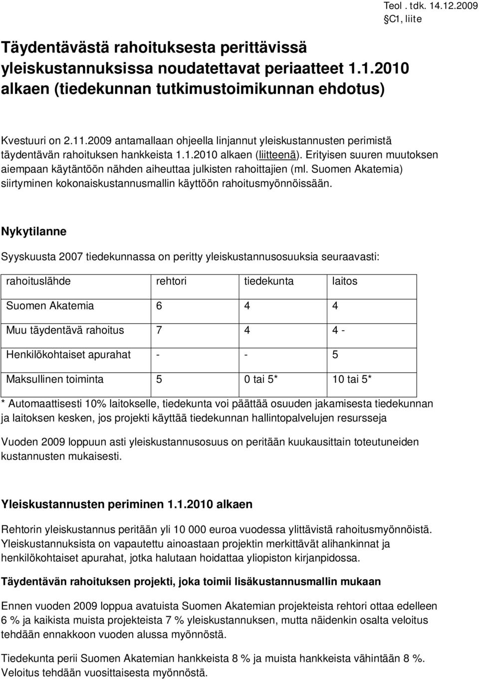 Erityisen suuren muutoksen aiempaan käytäntöön nähden aiheuttaa julkisten rahoittajien (ml. Suomen Akatemia) siirtyminen kokonaiskustannusmallin käyttöön rahoitusmyönnöissään.