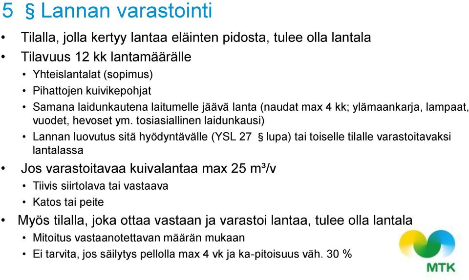 tosiasiallinen laidunkausi) Lannan luovutus sitä hyödyntävälle (YSL 27 lupa) tai toiselle tilalle varastoitavaksi lantalassa Jos varastoitavaa kuivalantaa max 25 m³/v