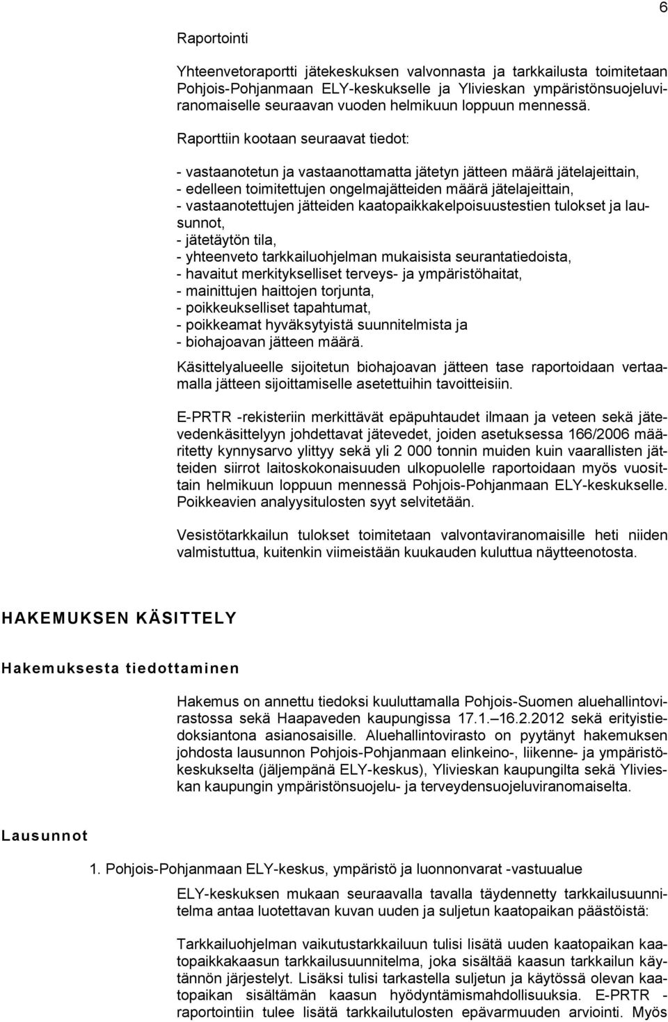 Raporttiin kootaan seuraavat tiedot: - vastaanotetun ja vastaanottamatta jätetyn jätteen määrä jätelajeittain, - edelleen toimitettujen ongelmajätteiden määrä jätelajeittain, - vastaanotettujen