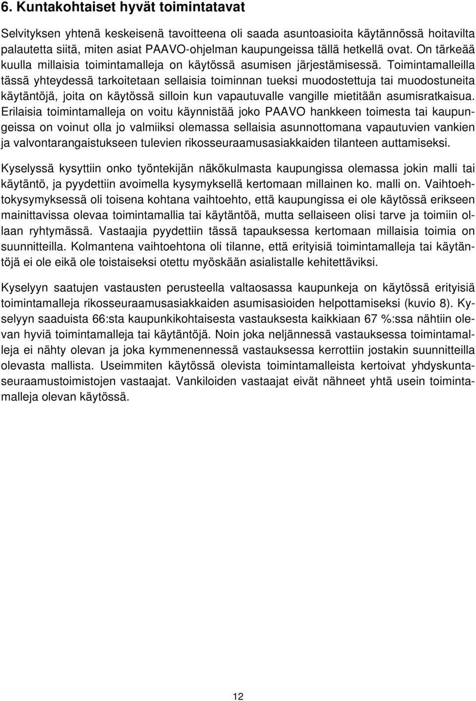 Toimintamalleilla tässä yhteydessä tarkoitetaan sellaisia toiminnan tueksi muodostettuja tai muodostuneita käytäntöjä, joita on käytössä silloin kun vapautuvalle vangille mietitään asumisratkaisua.