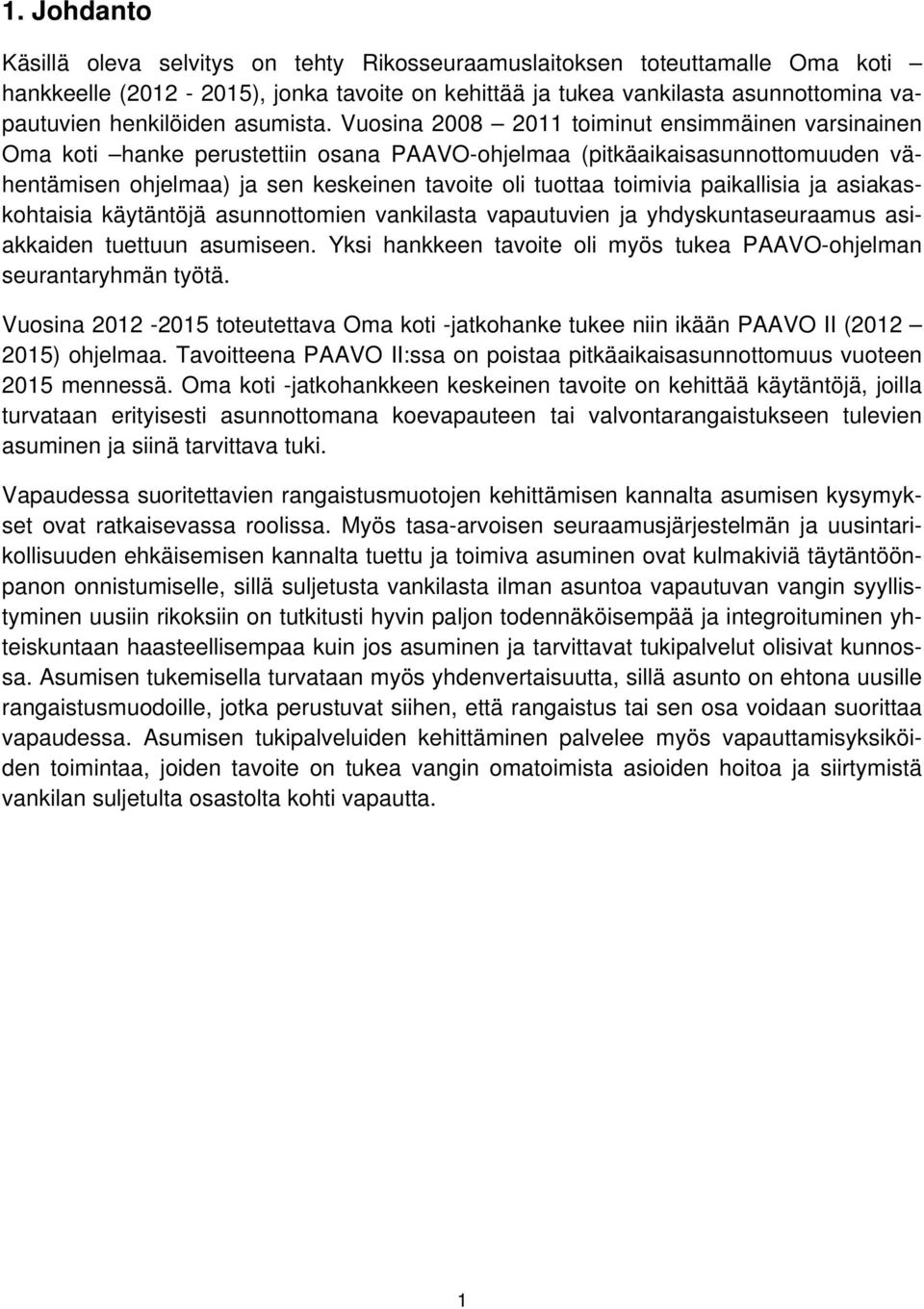 Vuosina 2008 2011 toiminut ensimmäinen varsinainen Oma koti hanke perustettiin osana PAAVO-ohjelmaa (pitkäaikaisasunnottomuuden vähentämisen ohjelmaa) ja sen keskeinen tavoite oli tuottaa toimivia