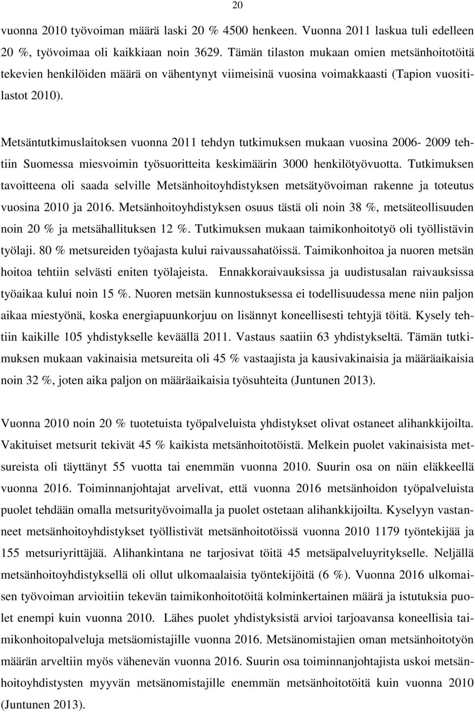 Metsäntutkimuslaitoksen vuonna 2011 tehdyn tutkimuksen mukaan vuosina 2006-2009 tehtiin Suomessa miesvoimin työsuoritteita keskimäärin 3000 henkilötyövuotta.