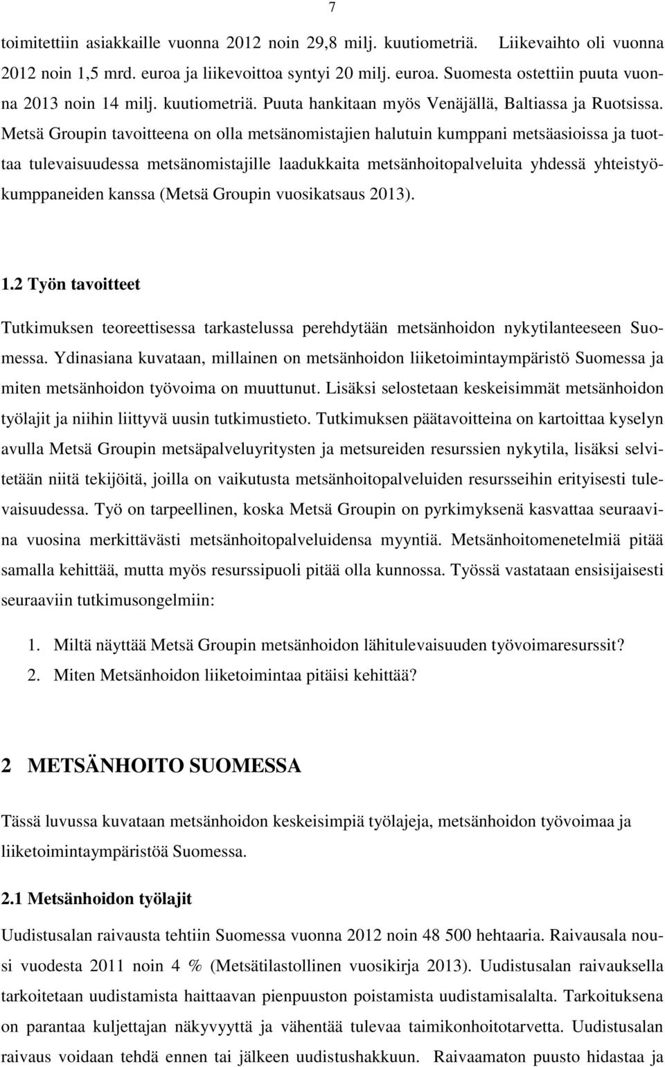 Metsä Groupin tavoitteena on olla metsänomistajien halutuin kumppani metsäasioissa ja tuottaa tulevaisuudessa metsänomistajille laadukkaita metsänhoitopalveluita yhdessä yhteistyökumppaneiden kanssa