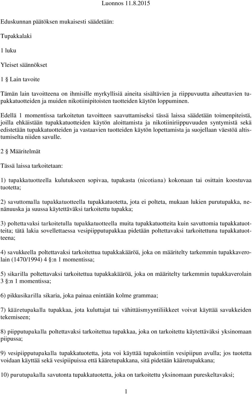 Edellä 1 momentissa tarkoitetun tavoitteen saavuttamiseksi tässä laissa säädetään toimenpiteistä, joilla ehkäistään tupakkatuotteiden käytön aloittamista ja nikotiiniriippuvuuden syntymistä sekä