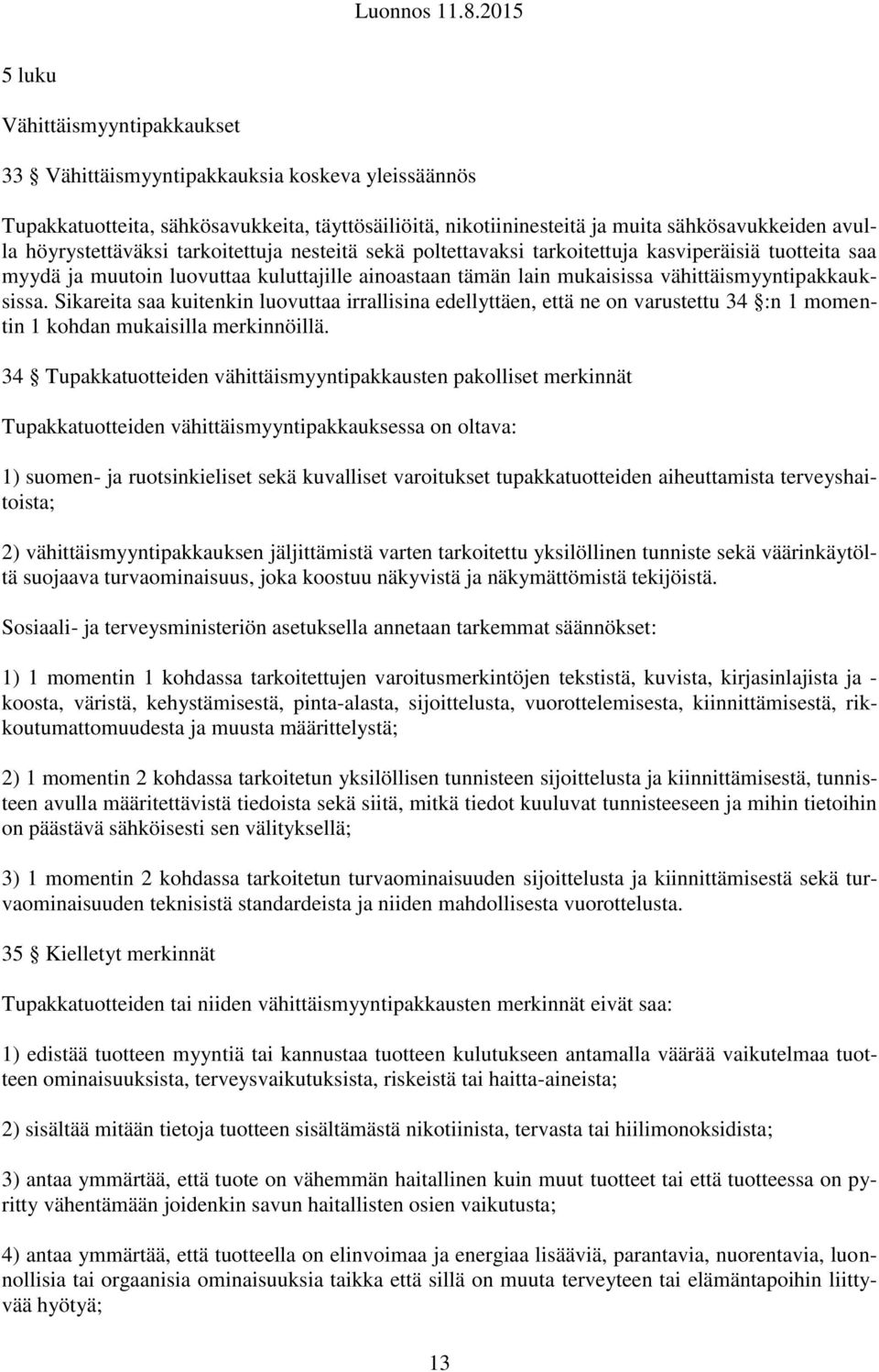 vähittäismyyntipakkauksissa. Sikareita saa kuitenkin luovuttaa irrallisina edellyttäen, että ne on varustettu 34 :n 1 momentin 1 kohdan mukaisilla merkinnöillä.