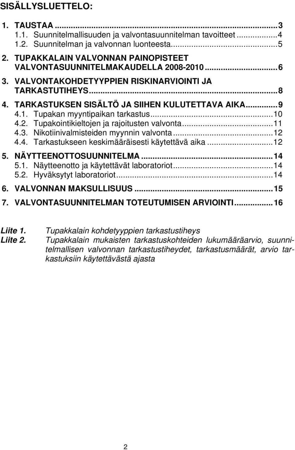 1. Tupakan myyntipaikan tarkastus... 10 4.2. Tupakointikieltojen ja rajoitusten valvonta... 11 4.3. Nikotiinivalmisteiden myynnin valvonta... 12 4.4. Tarkastukseen keskimääräisesti käytettävä aika.