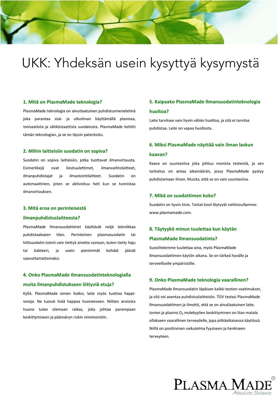 PlasmaMade kehitti tämän teknologian, ja se on täysin patentoitu. 2. Mihin laitteisiin suodatin on sopiva? Suodatin on sopiva laitteisiin, jotka tuottavat ilmanvirtausta.