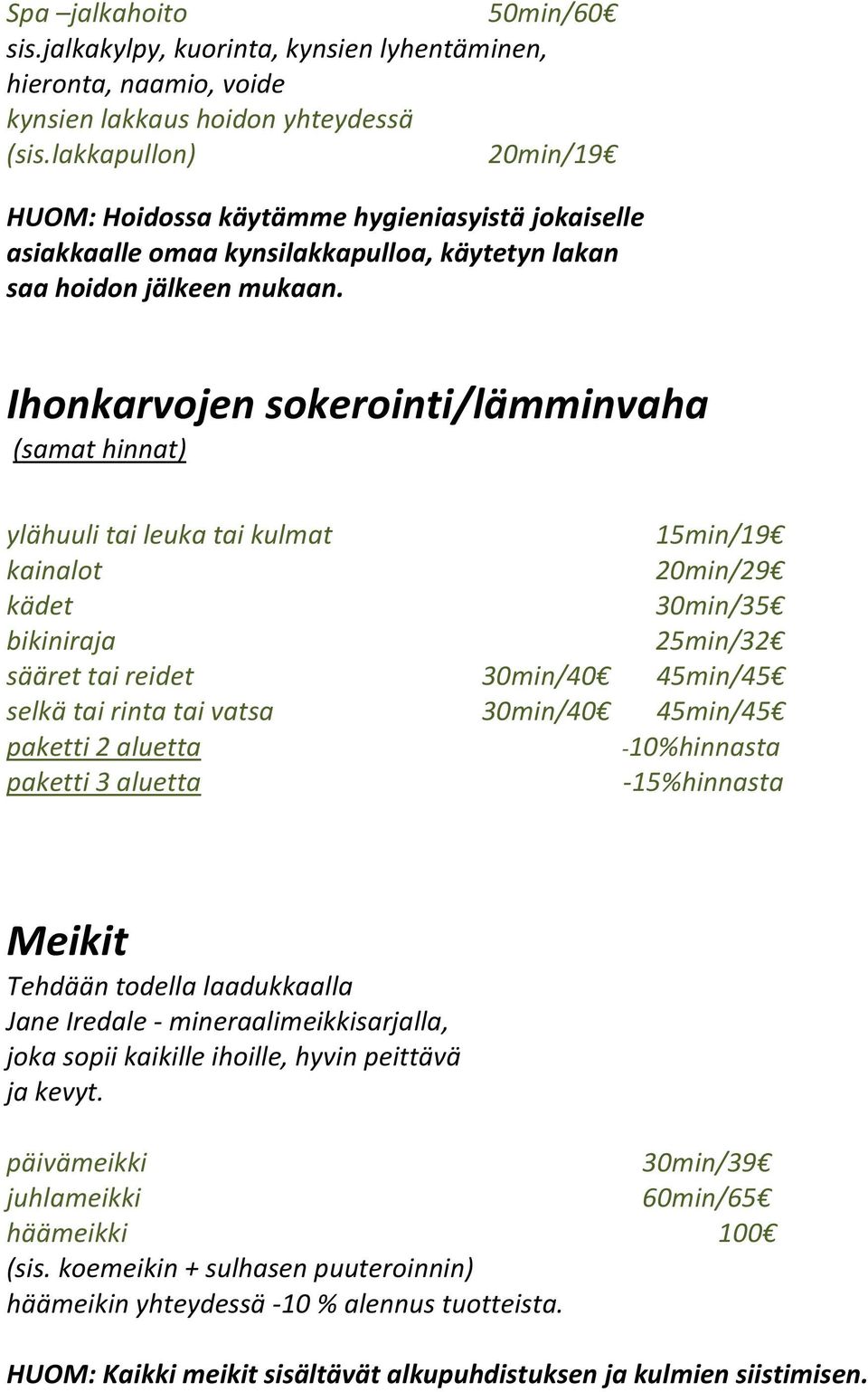 Ihonkarvojen sokerointi/lämminvaha (samat hinnat) ylähuuli tai leuka tai kulmat 15min/19 kainalot 20min/29 kädet bikiniraja 25min/32 sääret tai reidet 30min/40 45min/45 selkä tai rinta tai vatsa