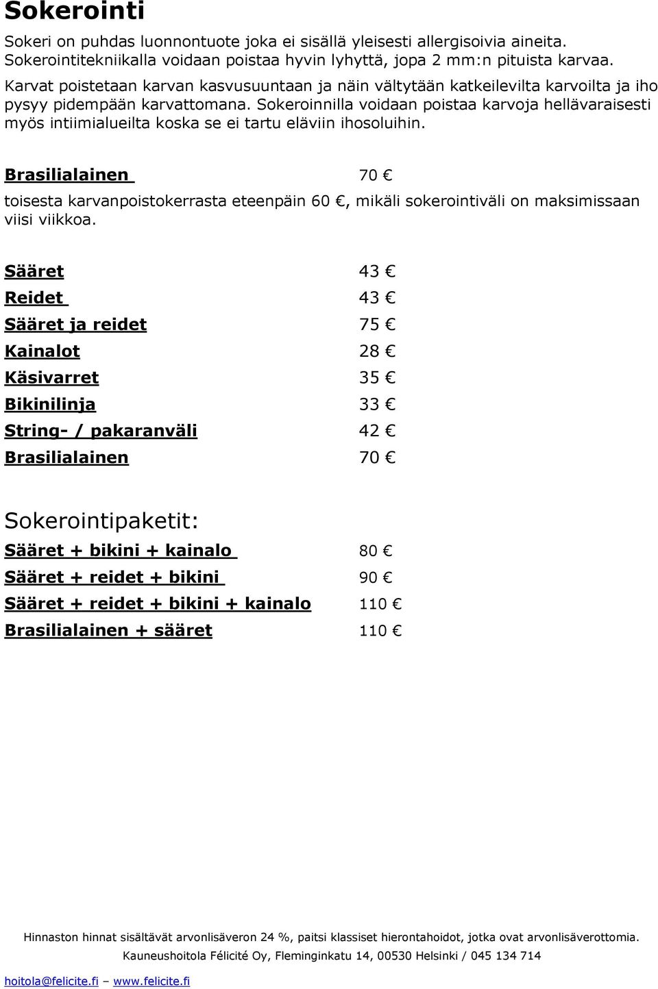 Sokeroinnilla voidaan poistaa karvoja hellävaraisesti myös intiimialueilta koska se ei tartu eläviin ihosoluihin.