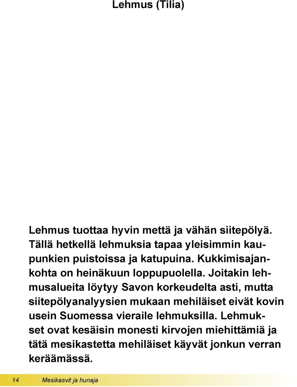 Kukkimisajankohta on heinäkuun loppupuolella.