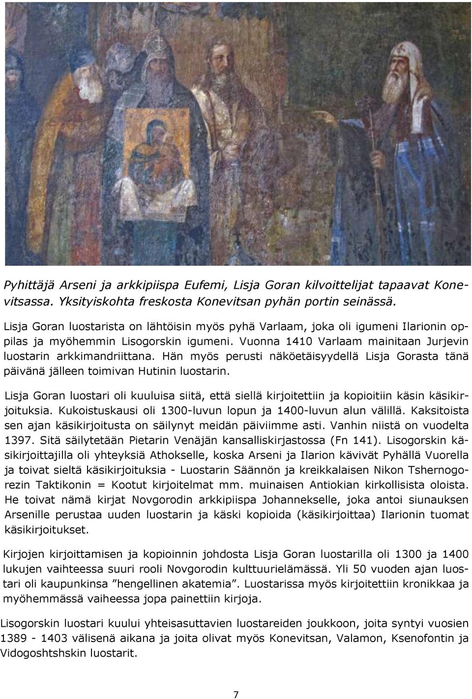 Hän myös perusti näköetäisyydellä Lisja Gorasta tänä päivänä jälleen toimivan Hutinin luostarin.