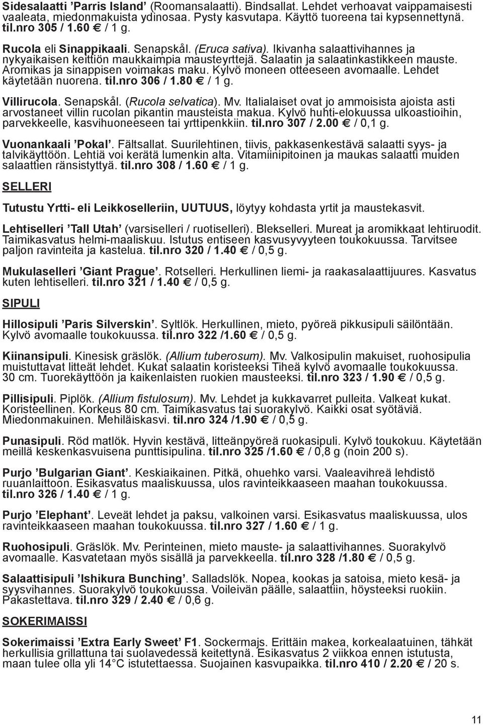 Aromikas ja sinappisen voimakas maku. Kylvö moneen otteeseen avomaalle. Lehdet käytetään nuorena. til.nro 306 / 1.80 / 1 g. Villirucola. Senapskål. (Rucola selvatica). Mv.