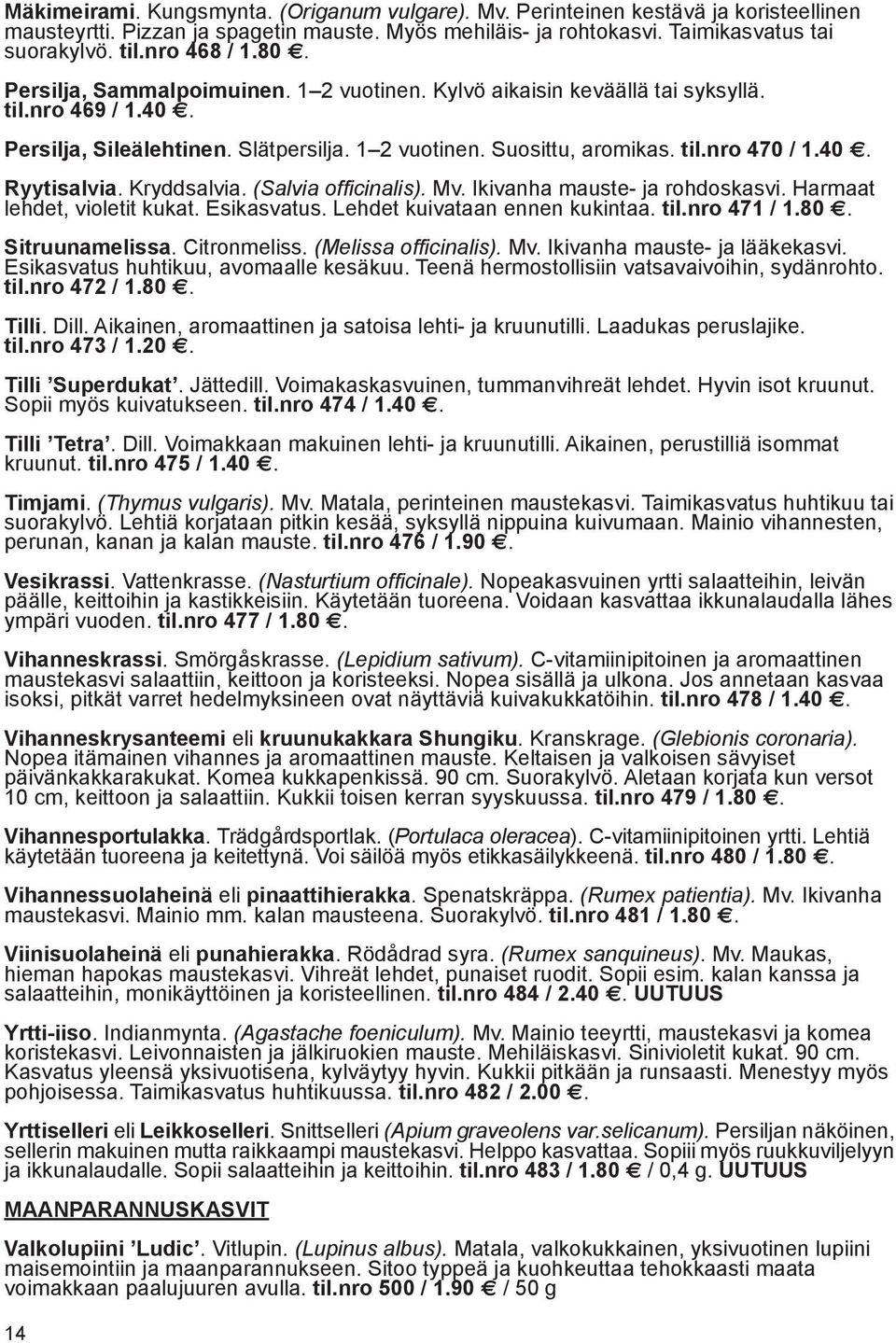 40. Ryytisalvia. Kryddsalvia. (Salvia officinalis). Mv. Ikivanha mauste- ja rohdoskasvi. Harmaat lehdet, violetit kukat. Esikasvatus. Lehdet kuivataan ennen kukintaa. til.nro 471 / 1.80.