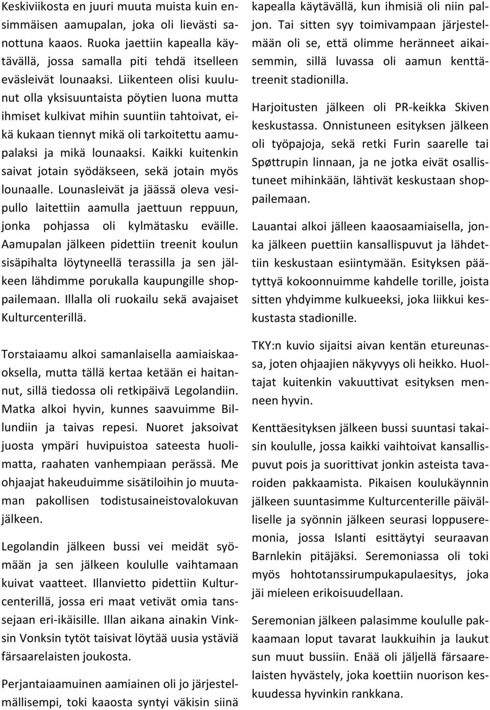 Kaikki kuitenkin saivat jotain syödäkseen, sekä jotain myös lounaalle. Lounasleivät ja jäässä oleva vesipullo laitettiin aamulla jaettuun reppuun, jonka pohjassa oli kylmätasku eväille.