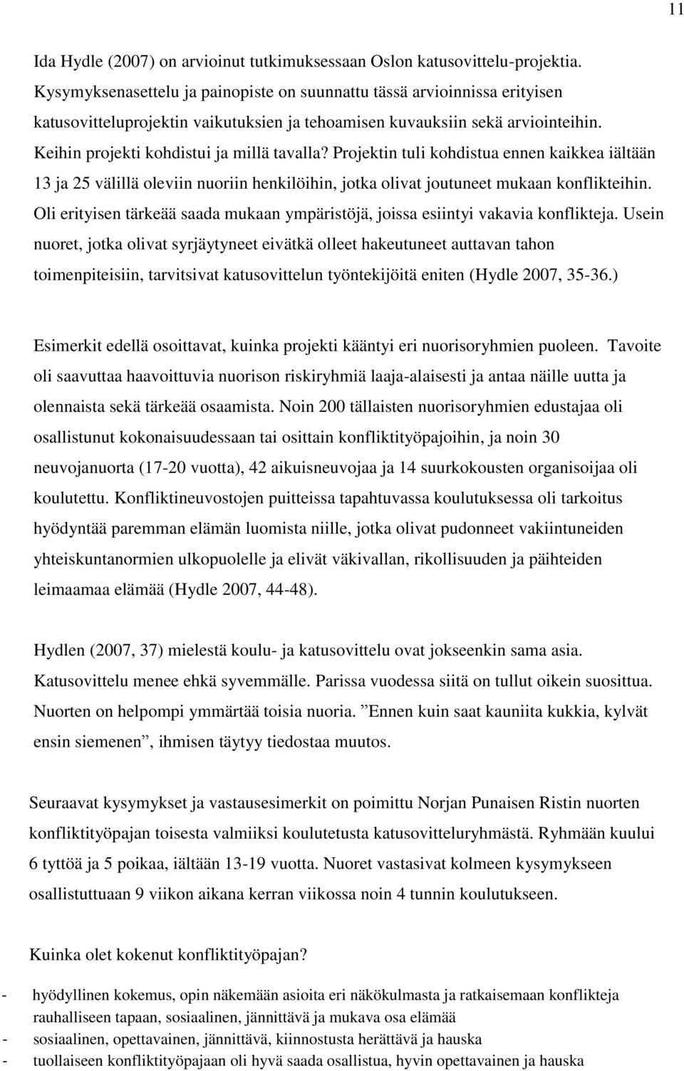 Projektin tuli kohdistua ennen kaikkea iältään 13 ja 25 välillä oleviin nuoriin henkilöihin, jotka olivat joutuneet mukaan konflikteihin.